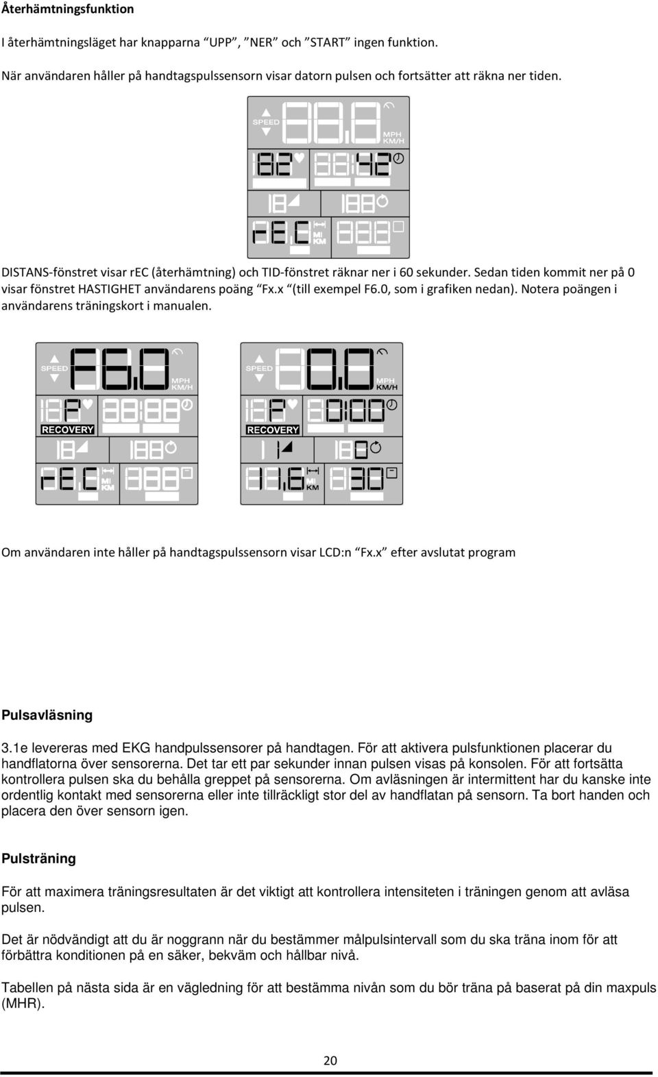 0, som i grafiken nedan). Notera poängen i användarens träningskort i manualen. Om användaren inte håller på handtagspulssensorn visar LCD:n Fx.x efter avslutat program Pulsavläsning 3.