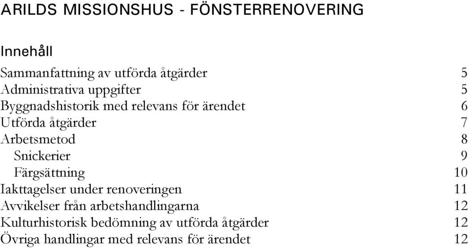 Arbetsmetod 8 Snickerier 9 Färgsättning 10 Iakttagelser under renoveringen 11 Avvikelser från