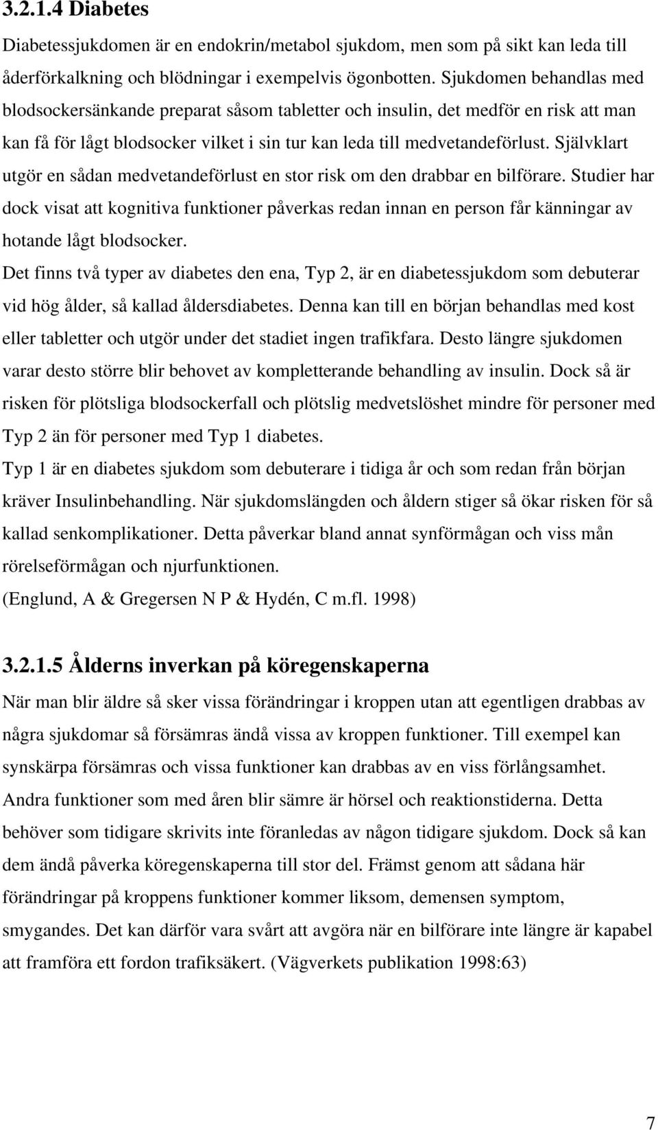 Självklart utgör en sådan medvetandeförlust en stor risk om den drabbar en bilförare.