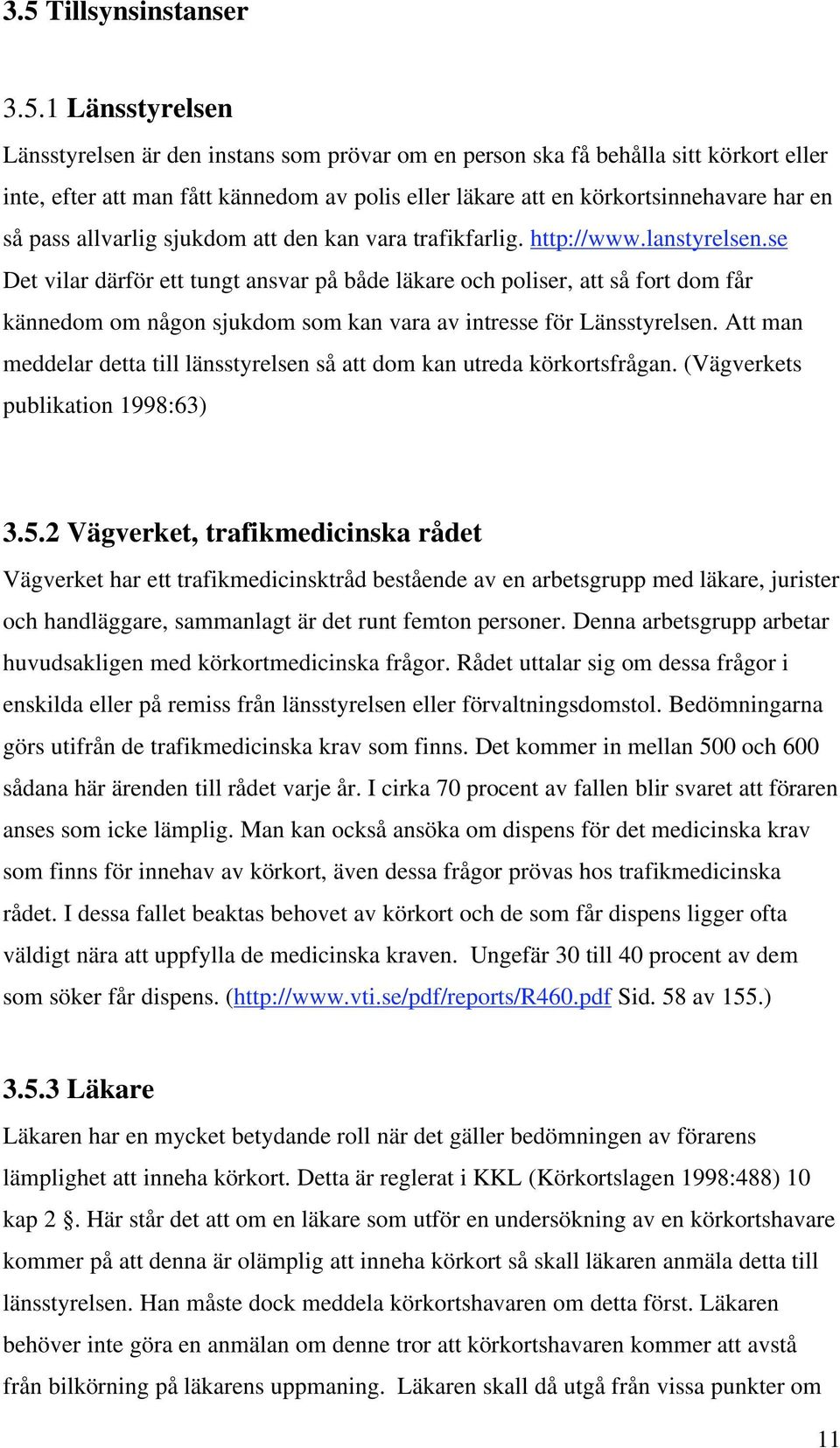 se Det vilar därför ett tungt ansvar på både läkare och poliser, att så fort dom får kännedom om någon sjukdom som kan vara av intresse för Länsstyrelsen.