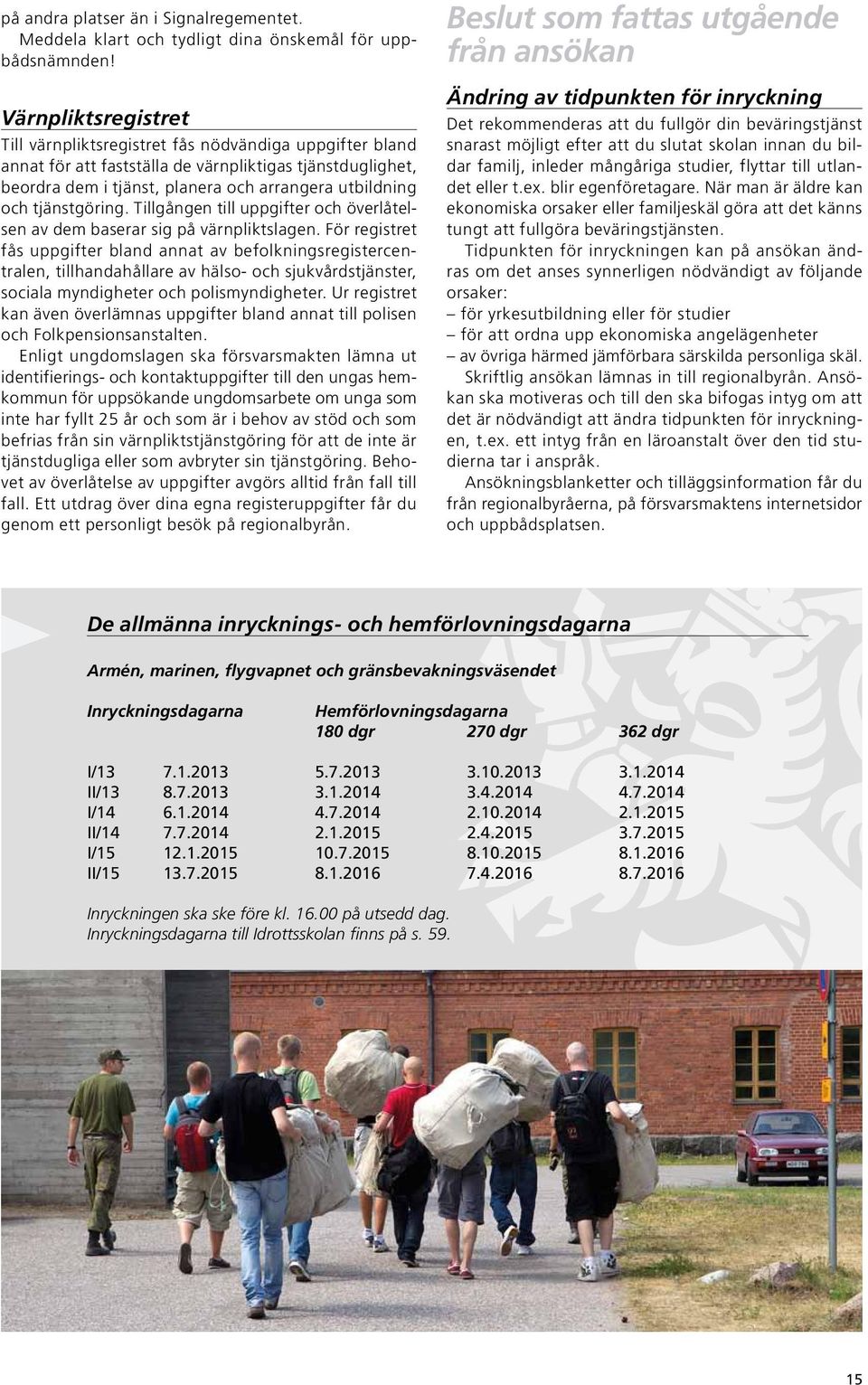 tjänstgöring. Tillgången till uppgifter och överlåtelsen av dem baserar sig på värnpliktslagen.