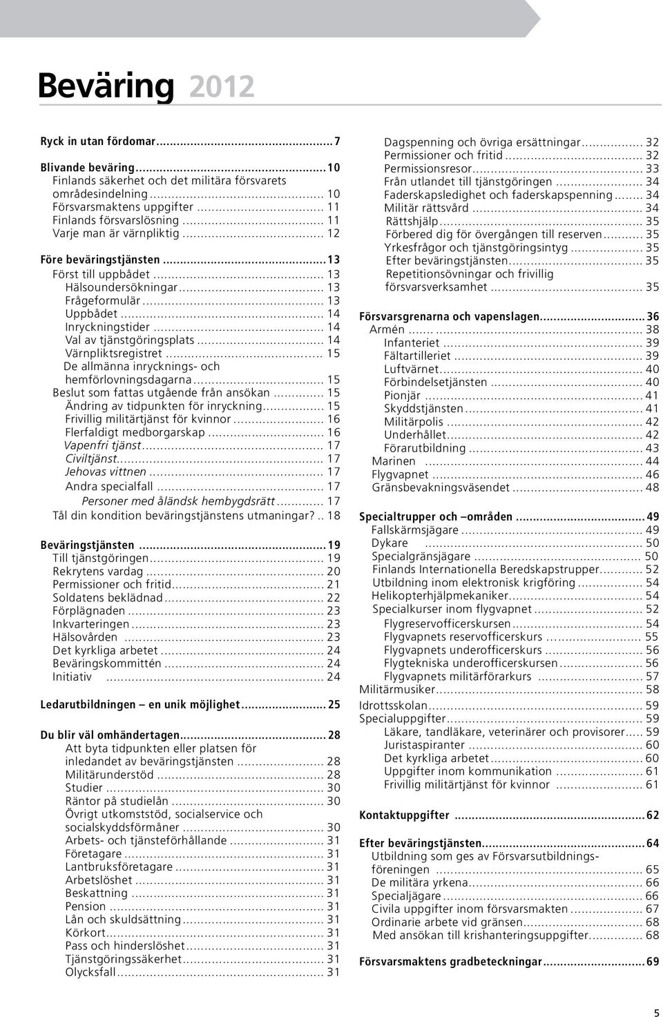 .. 14 Värnpliktsregistret..... 15 De allmänna inrycknings- och hemförlovningsdagarna... 15 Beslut som fattas utgående från ansökan... 15 Ändring av tidpunkten för inryckning.