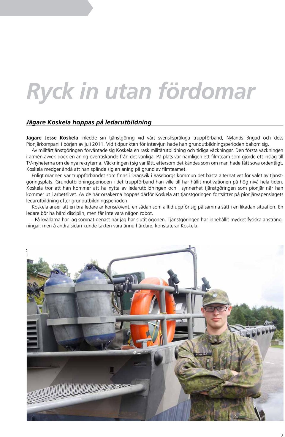 Den första väckningen i armén avvek dock en aning överraskande från det vanliga. På plats var nämligen ett filmteam som gjorde ett inslag till TV-nyheterna om de nya rekryterna.