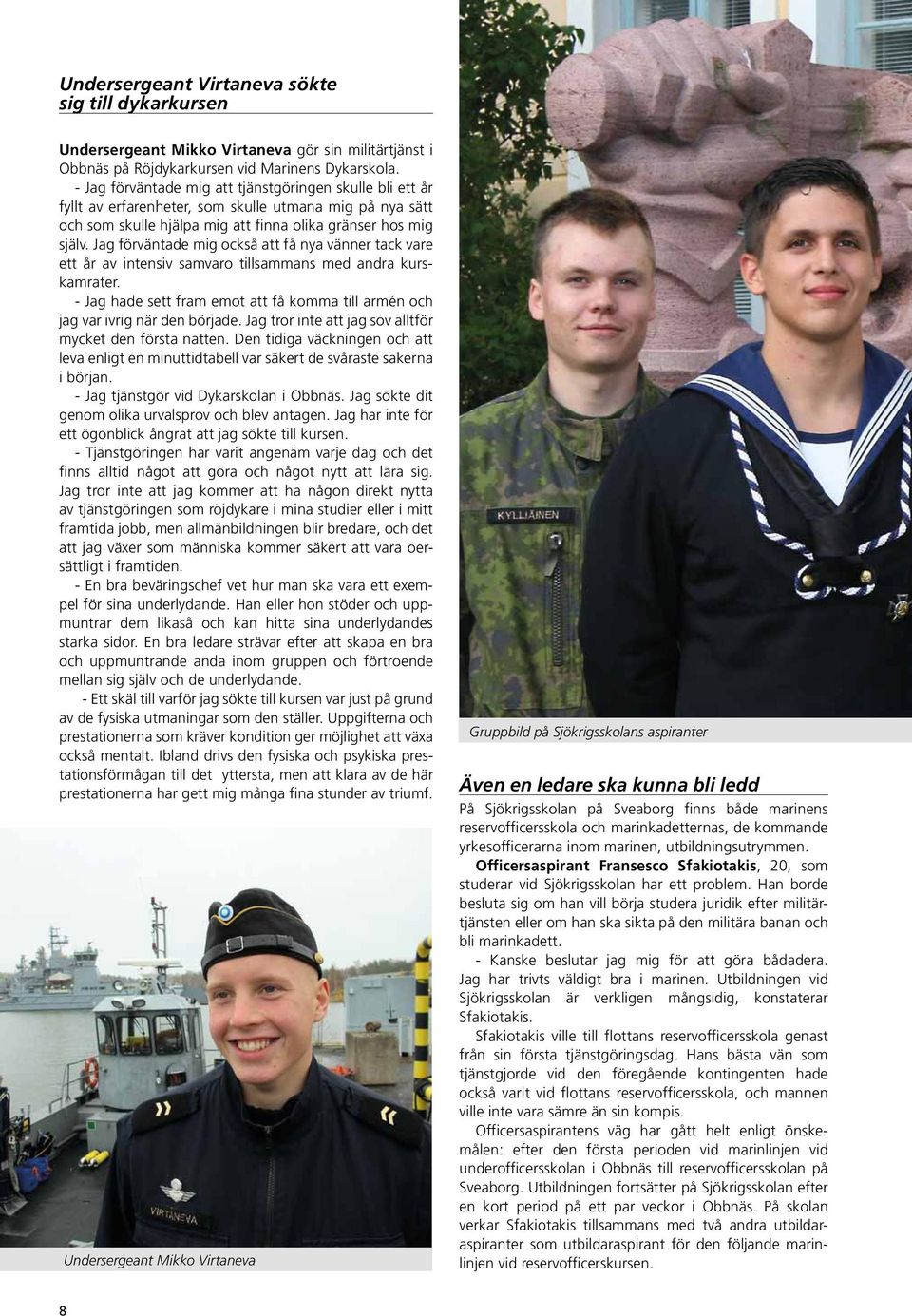 Jag förväntade mig också att få nya vänner tack vare ett år av intensiv samvaro tillsammans med andra kurskamrater. - Jag hade sett fram emot att få komma till armén och jag var ivrig när den började.