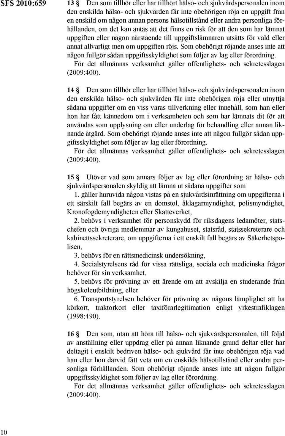 annat allvarligt men om uppgiften röjs. Som obehörigt röjande anses inte att någon fullgör sådan uppgiftsskyldighet som följer av lag eller förordning.