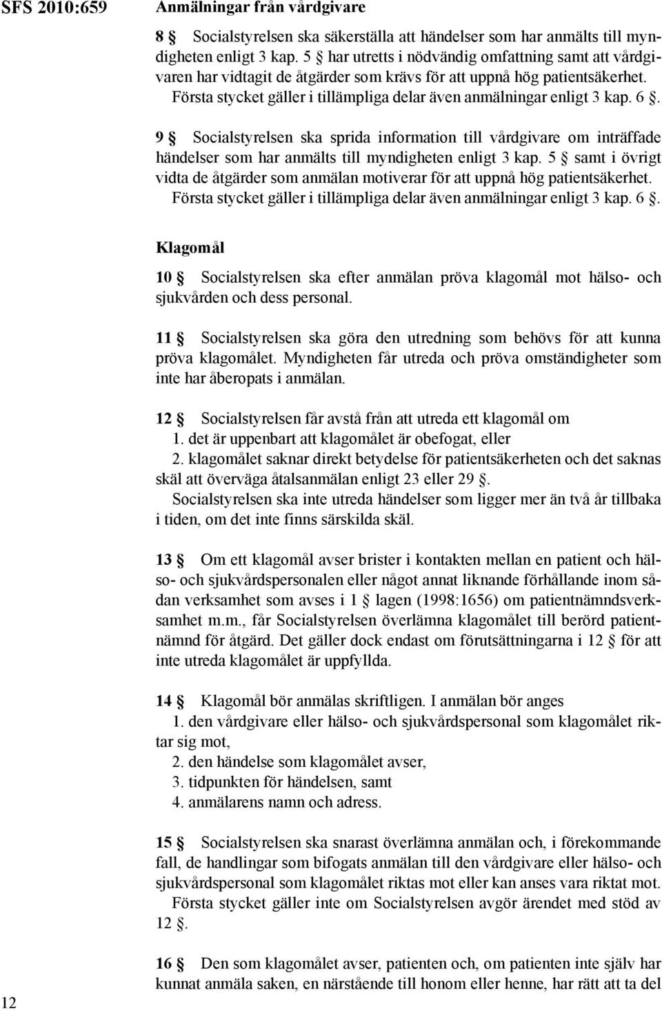 6. 9 Socialstyrelsen ska sprida information till vårdgivare om inträffade händelser som har anmälts till myndigheten enligt 3 kap.