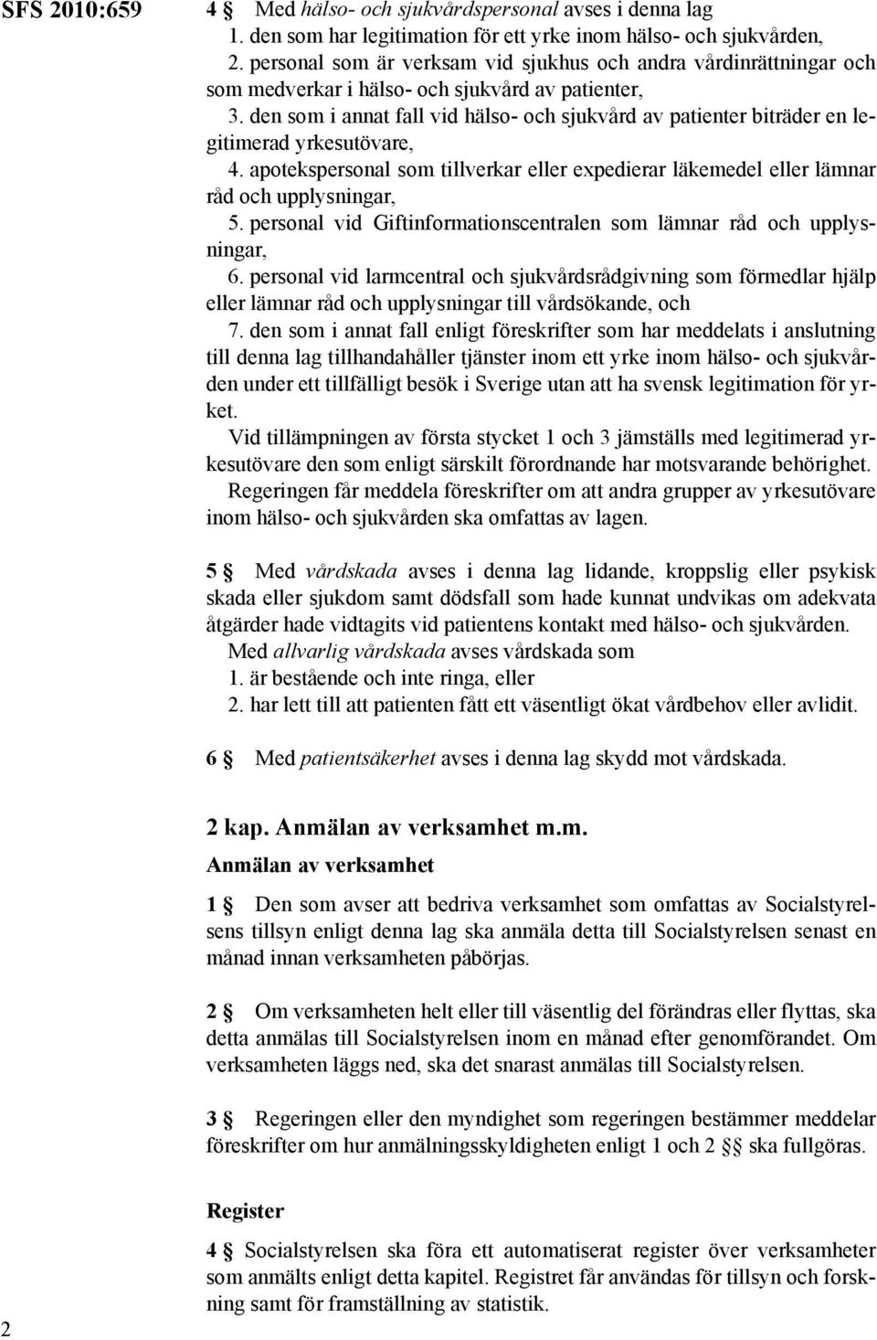 den som i annat fall vid hälso- och sjukvård av patienter biträder en legitimerad yrkesutövare, 4. apotekspersonal som tillverkar eller expedierar läkemedel eller lämnar råd och upplysningar, 5.