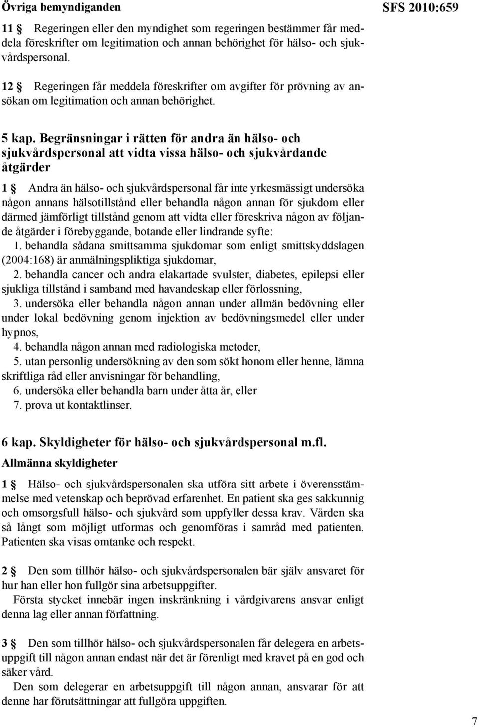 Begränsningar i rätten för andra än hälso- och sjukvårdspersonal att vidta vissa hälso- och sjukvårdande åtgärder 1 Andra än hälso- och sjukvårdspersonal får inte yrkesmässigt undersöka någon annans