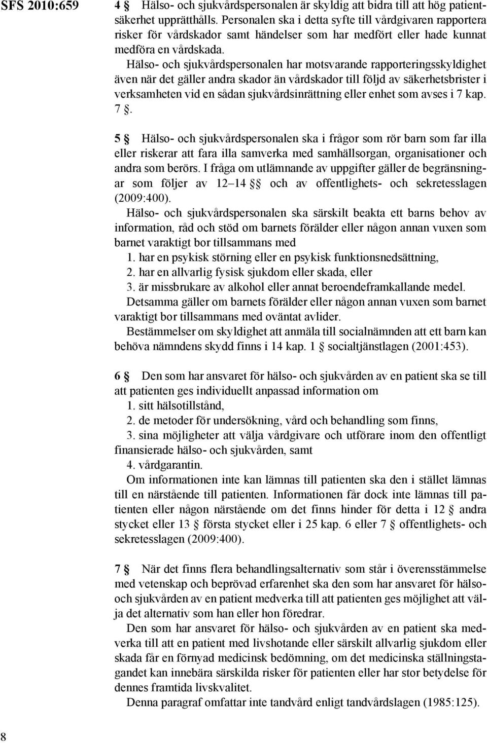 Hälso- och sjukvårdspersonalen har motsvarande rapporteringsskyldighet även när det gäller andra skador än vårdskador till följd av säkerhetsbrister i verksamheten vid en sådan sjukvårdsinrättning