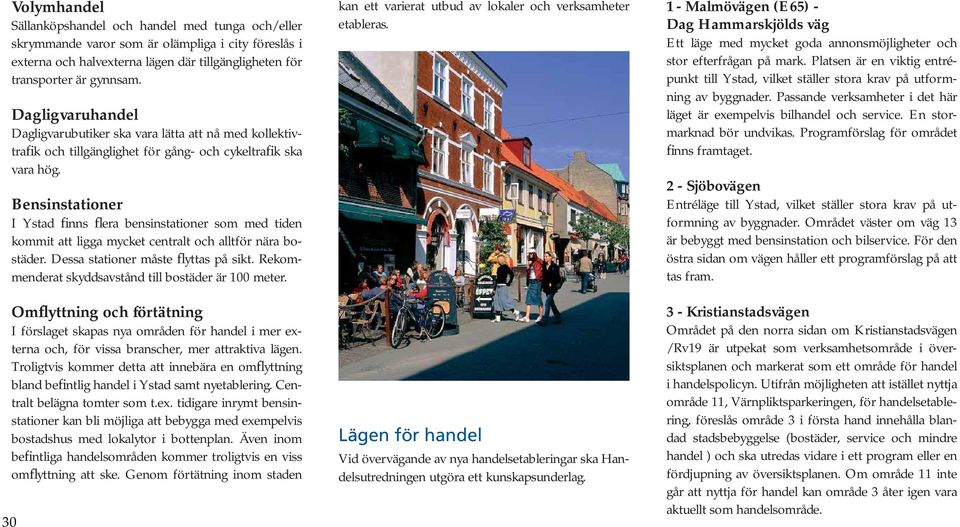Bensinstationer I Ystad finns flera bensinstationer som med tiden kommit att ligga mycket centralt och alltför nära bostäder. Dessa stationer måste flyttas på sikt.