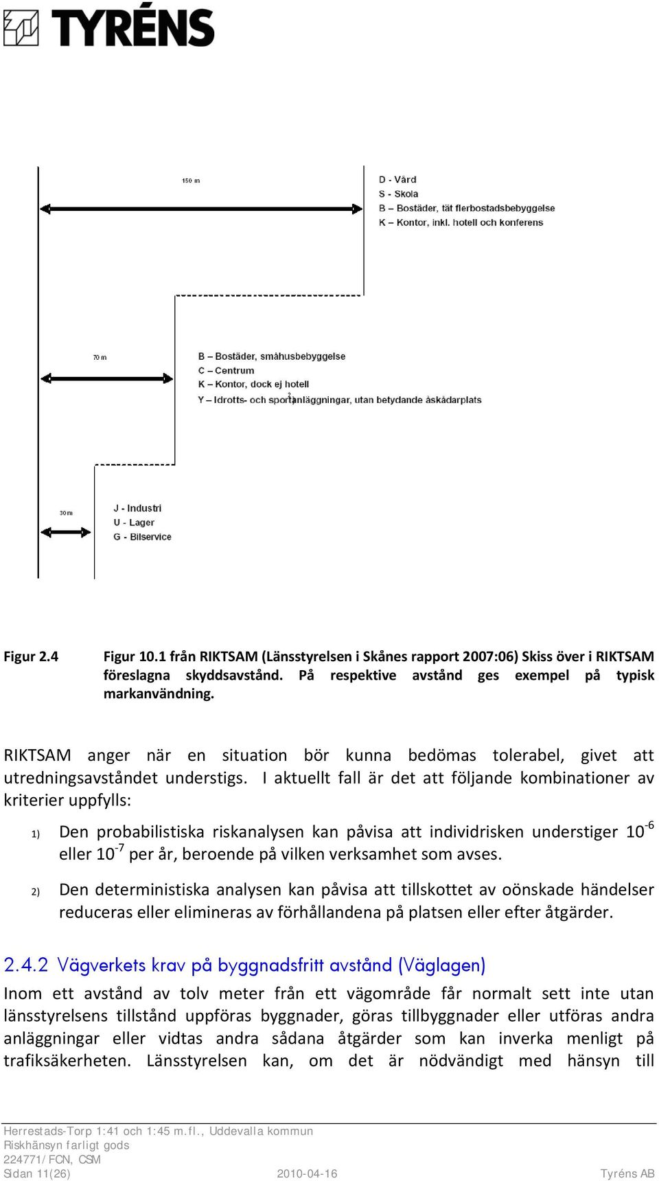 I aktuellt fall är det att följande kombinationer av kriterier uppfylls: 1) Den probabilistiska riskanalysen kan påvisa att individrisken understiger 10 6 eller 10 7 per år, beroende på vilken
