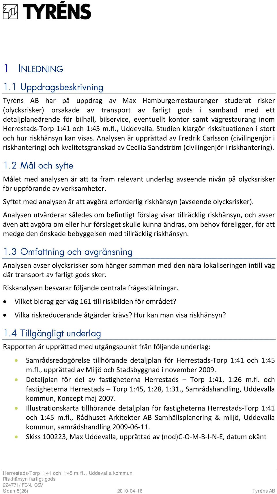 bilservice, eventuellt kontor samt vägrestaurang inom Herrestads Torp 1:41 och 1:45 m.fl., Uddevalla. Studien klargör risksituationen i stort och hur riskhänsyn kan visas.