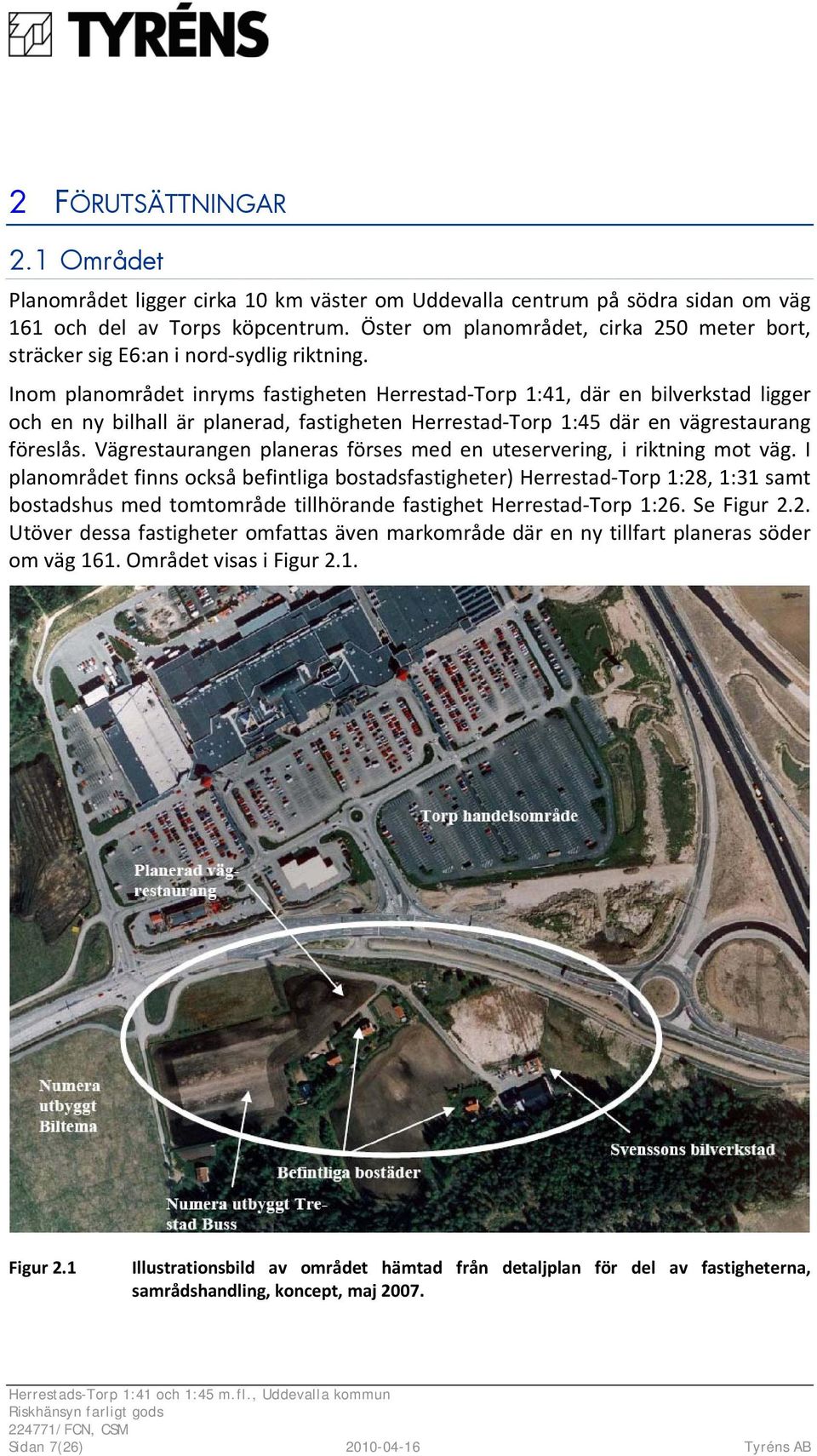Inom planområdet inryms fastigheten Herrestad Torp 1:41, där en bilverkstad ligger och en ny bilhall är planerad, fastigheten Herrestad Torp 1:45 där en vägrestaurang föreslås.