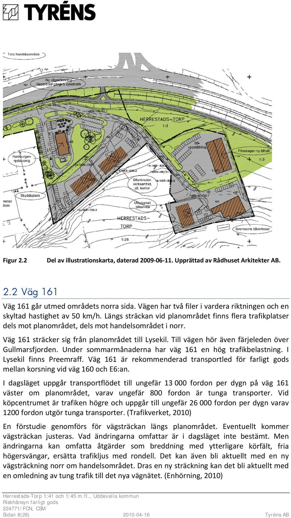 Väg 161 sträcker sig från planområdet till Lysekil. Till vägen hör även färjeleden över Gullmarsfjorden. Under sommarmånaderna har väg 161 en hög trafikbelastning. I Lysekil finns Preemraff.