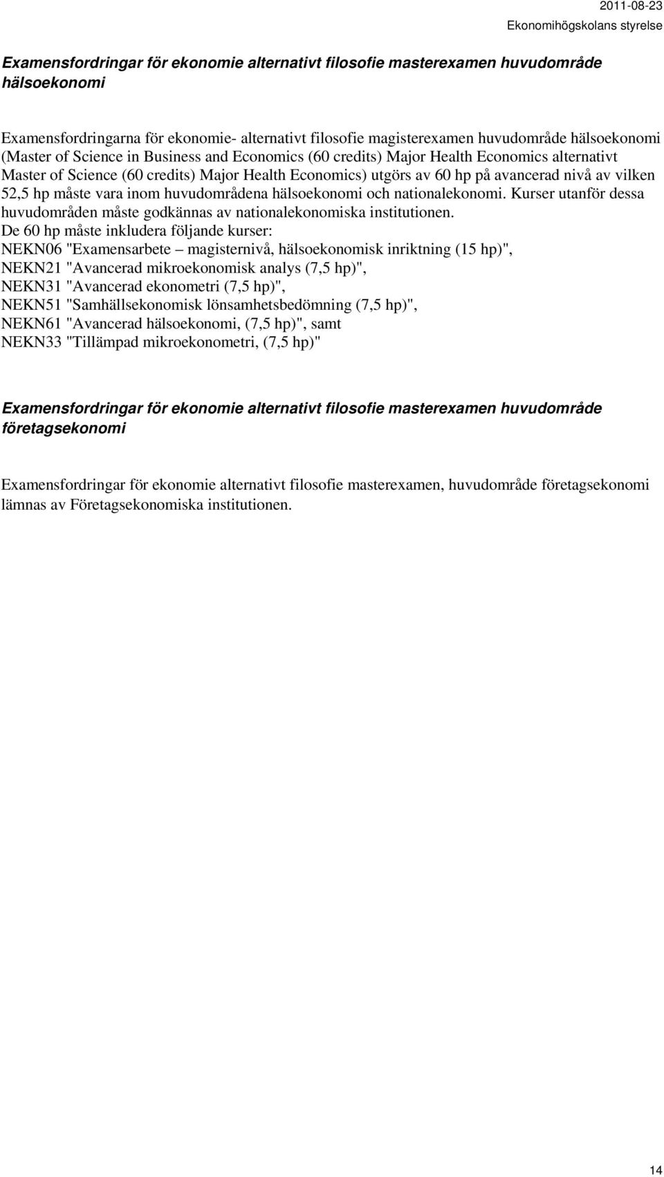 nationalekonomi. Kurser utanför dessa huvudområden måste godkännas av nationalekonomiska institutionen.