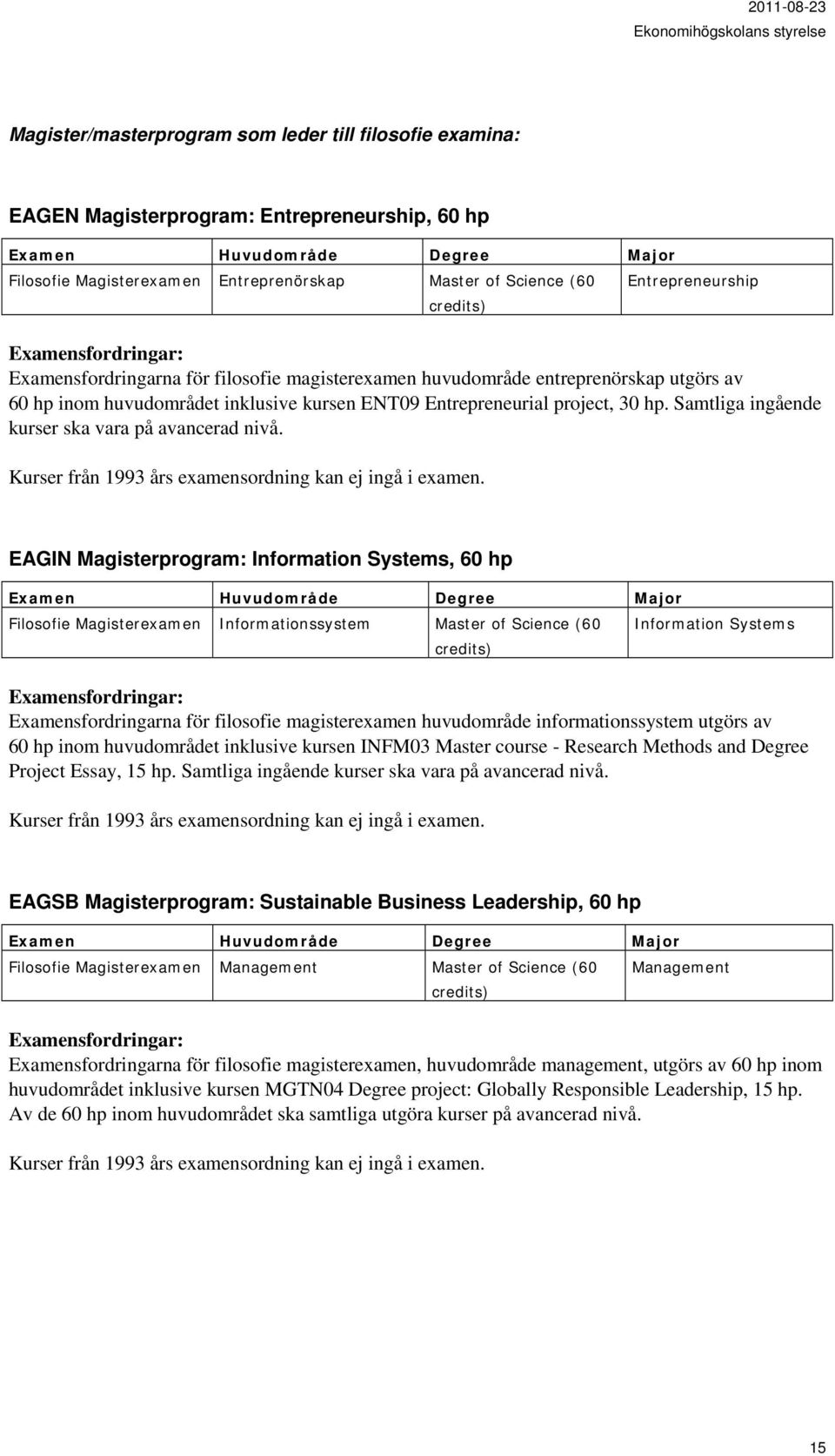 Samtliga ingående kurser ska vara på avancerad nivå. Kurser från 1993 års examensordning kan ej ingå i examen.