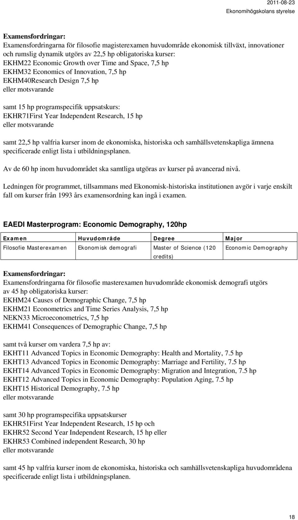 ekonomiska, historiska och samhällsvetenskapliga ämnena specificerade enligt lista i utbildningsplanen. Av de 60 hp inom huvudområdet ska samtliga utgöras av kurser på avancerad nivå.