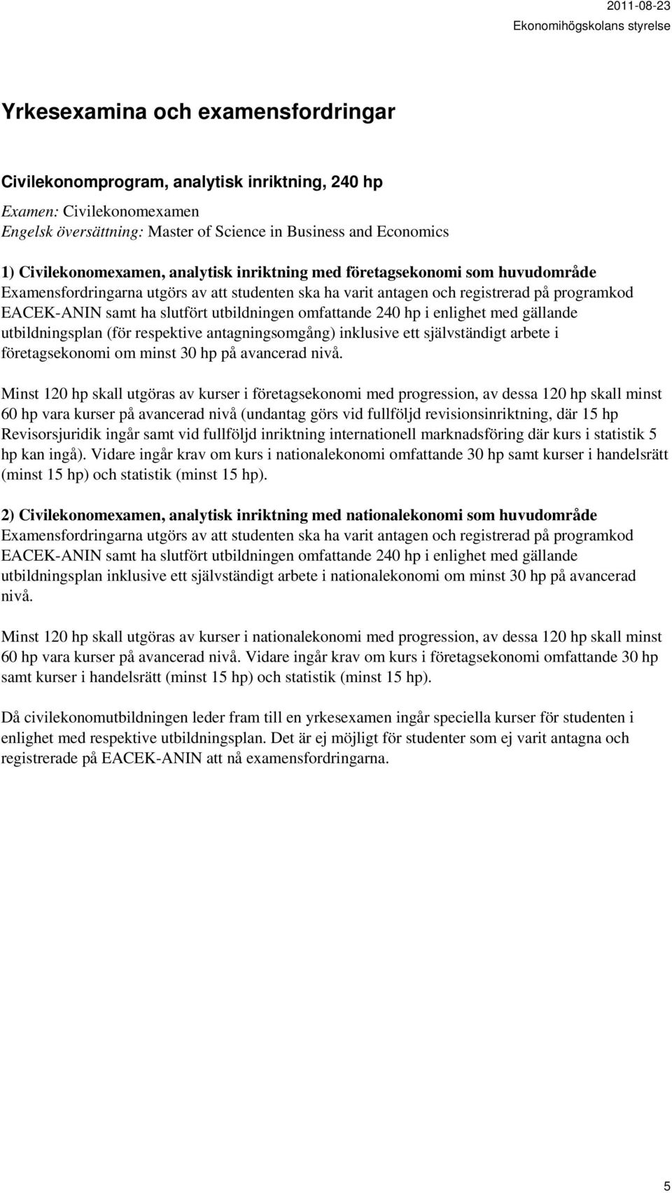 med gällande utbildningsplan (för respektive antagningsomgång) inklusive ett självständigt arbete i företagsekonomi om minst 30 hp på avancerad nivå.