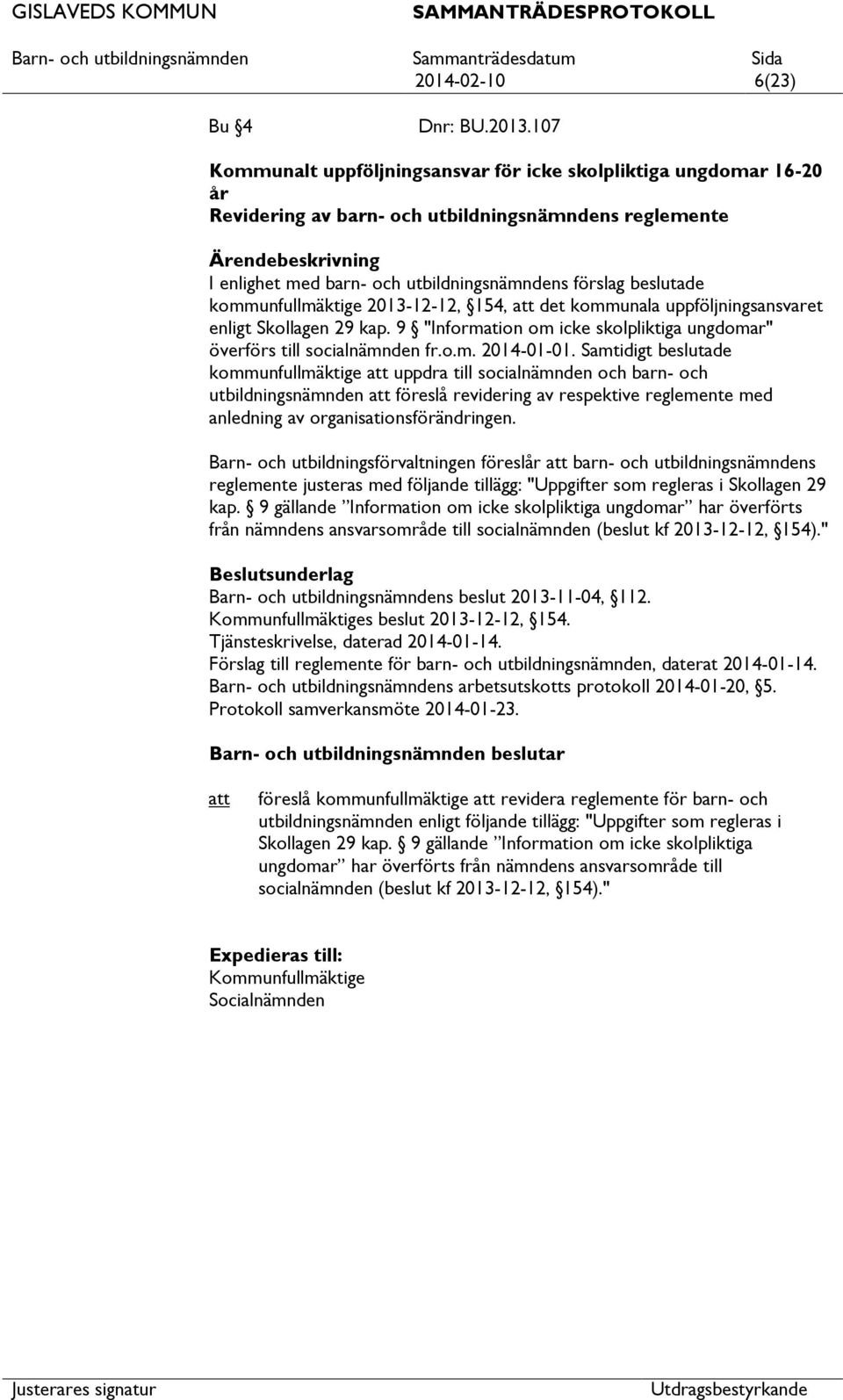 kommunfullmäktige 2013-12-12, 154, det kommunala uppföljningsansvaret enligt Skollagen 29 kap. 9 "Information om icke skolpliktiga ungdomar" överförs till socialnämnden fr.o.m. 2014-01-01.