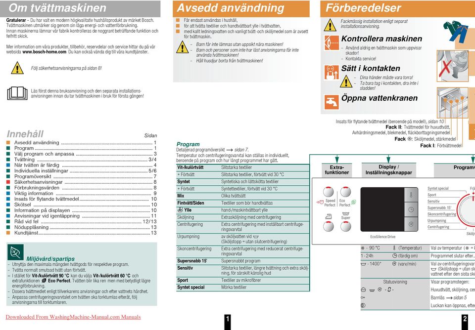Mer information om våra produkter, tillbehör, reservdelar och service hittar du på vår websida www.bosch-home.com Du kan också vända dig till våra kundtjänster. Följ säkerhetsanvisningarna på sidan 8!