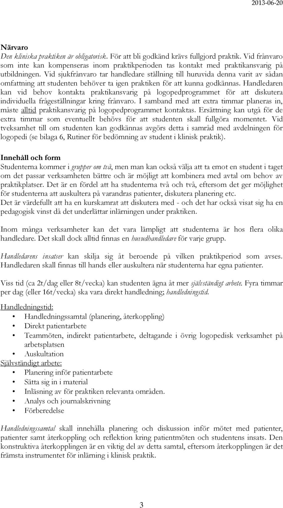 Handledaren kan vid behov kontakta praktikansvarig på logopedprogrammet för att diskutera individuella frågeställningar kring frånvaro.