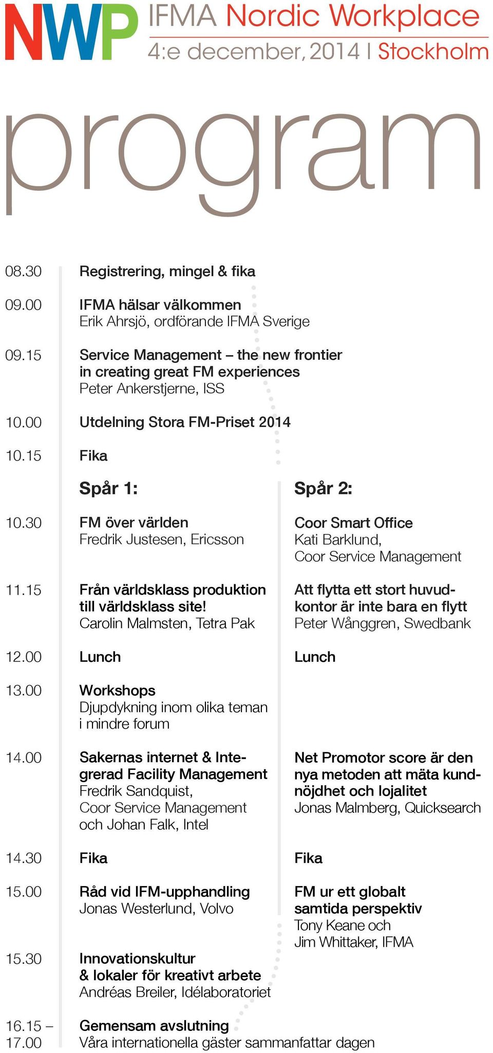 FM-Priset 2014 Fika 10.30 11.15 12.00 13.00 14.00 14.30 15.00 15.30 Spår 1: FM över världen Fredrik Justesen, Ericsson Från världsklass produktion till världsklass site!