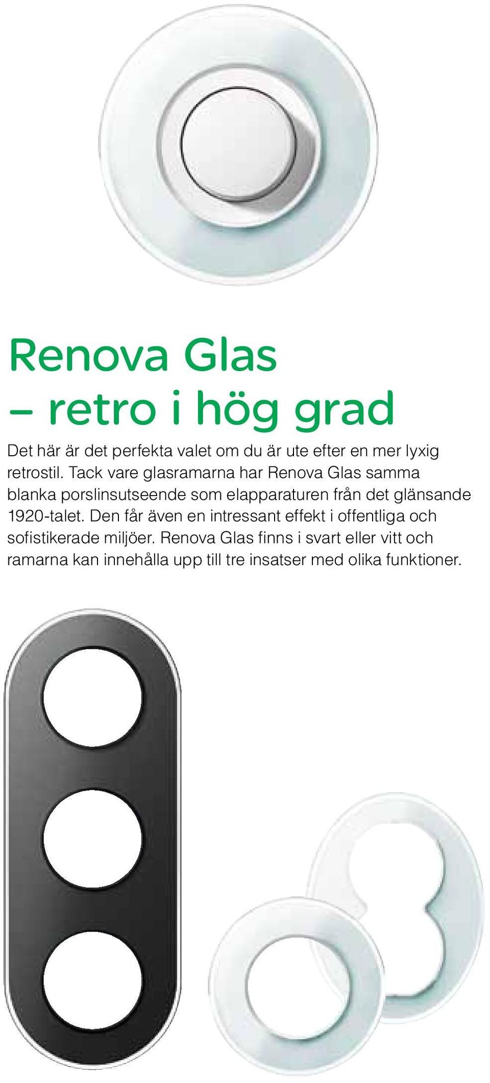 Tack vare glasramarna har Renova Glas samma blanka porslinsutseende som elapparaturen från det