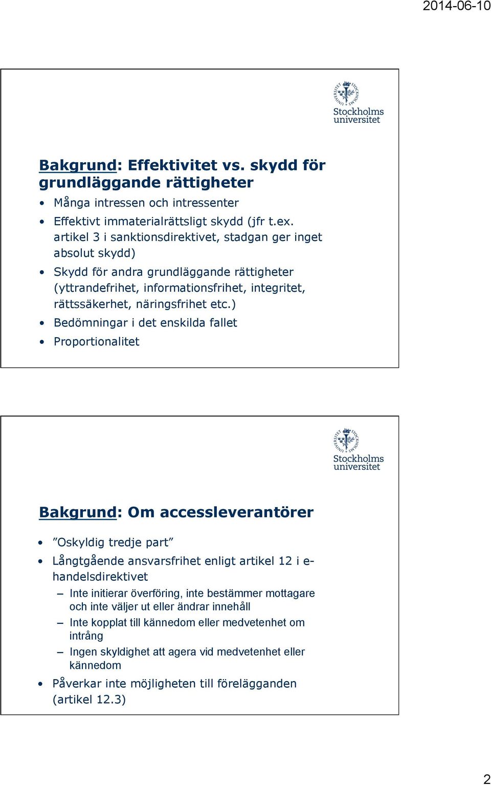 ) Bedömningar i det enskilda fallet Proportionalitet Bakgrund: Om accessleverantörer Oskyldig tredje part Långtgående ansvarsfrihet enligt artikel 12 i e- handelsdirektivet Inte initierar