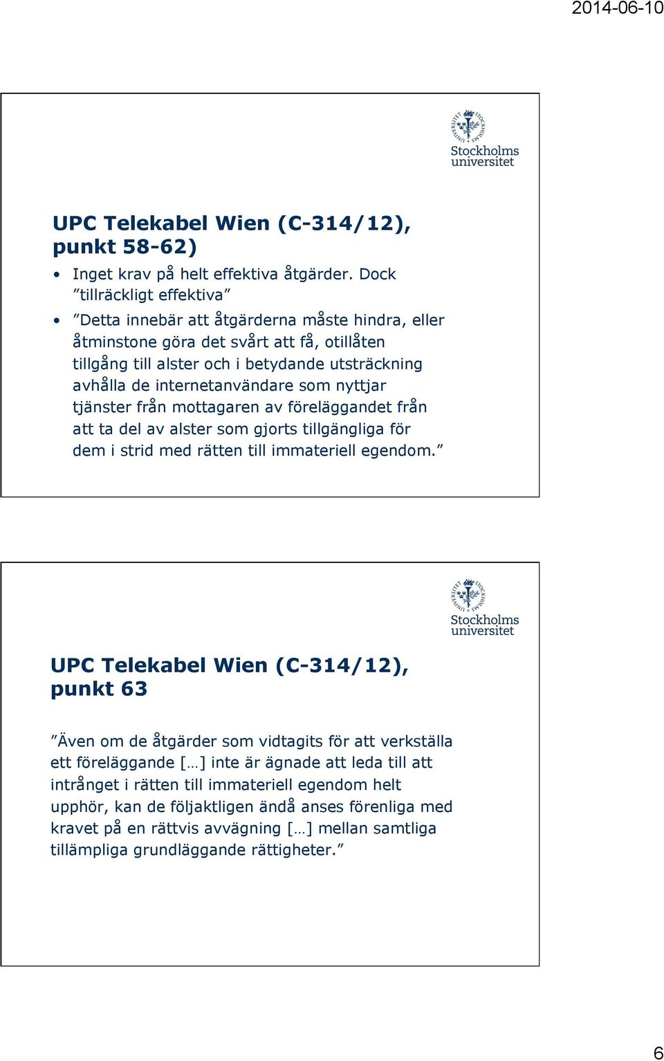 internetanvändare som nyttjar tjänster från mottagaren av föreläggandet från att ta del av alster som gjorts tillgängliga för dem i strid med rätten till immateriell egendom.