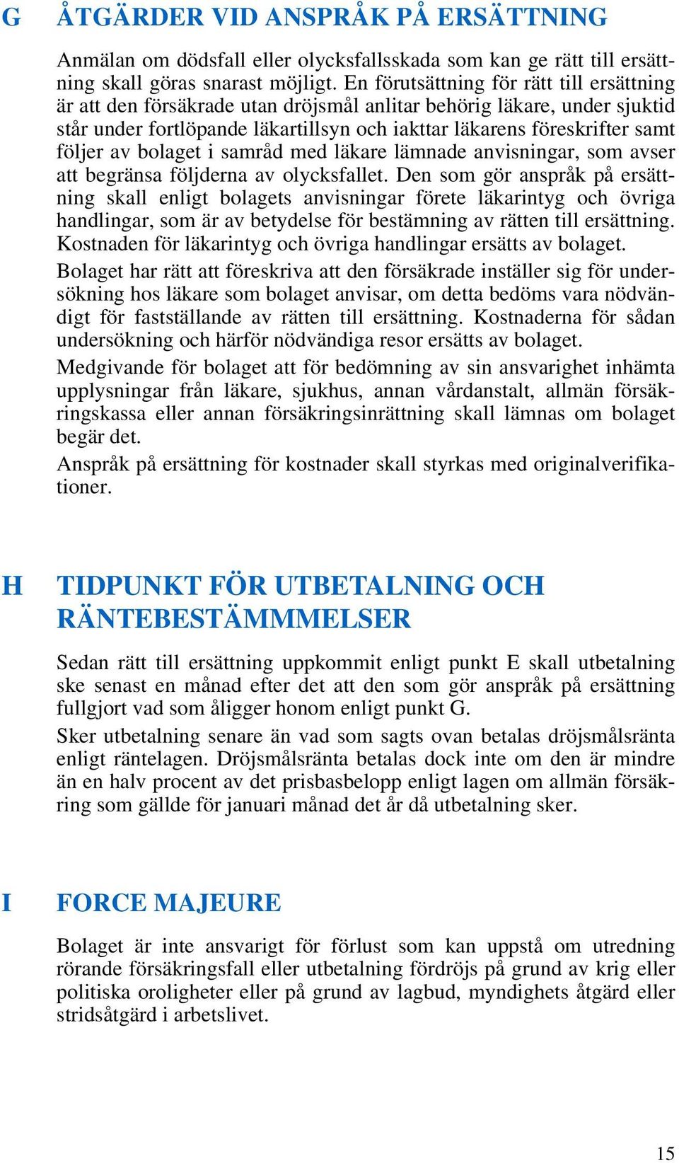 av bolaget i samråd med läkare lämnade anvisningar, som avser att begränsa följderna av olycksfallet.