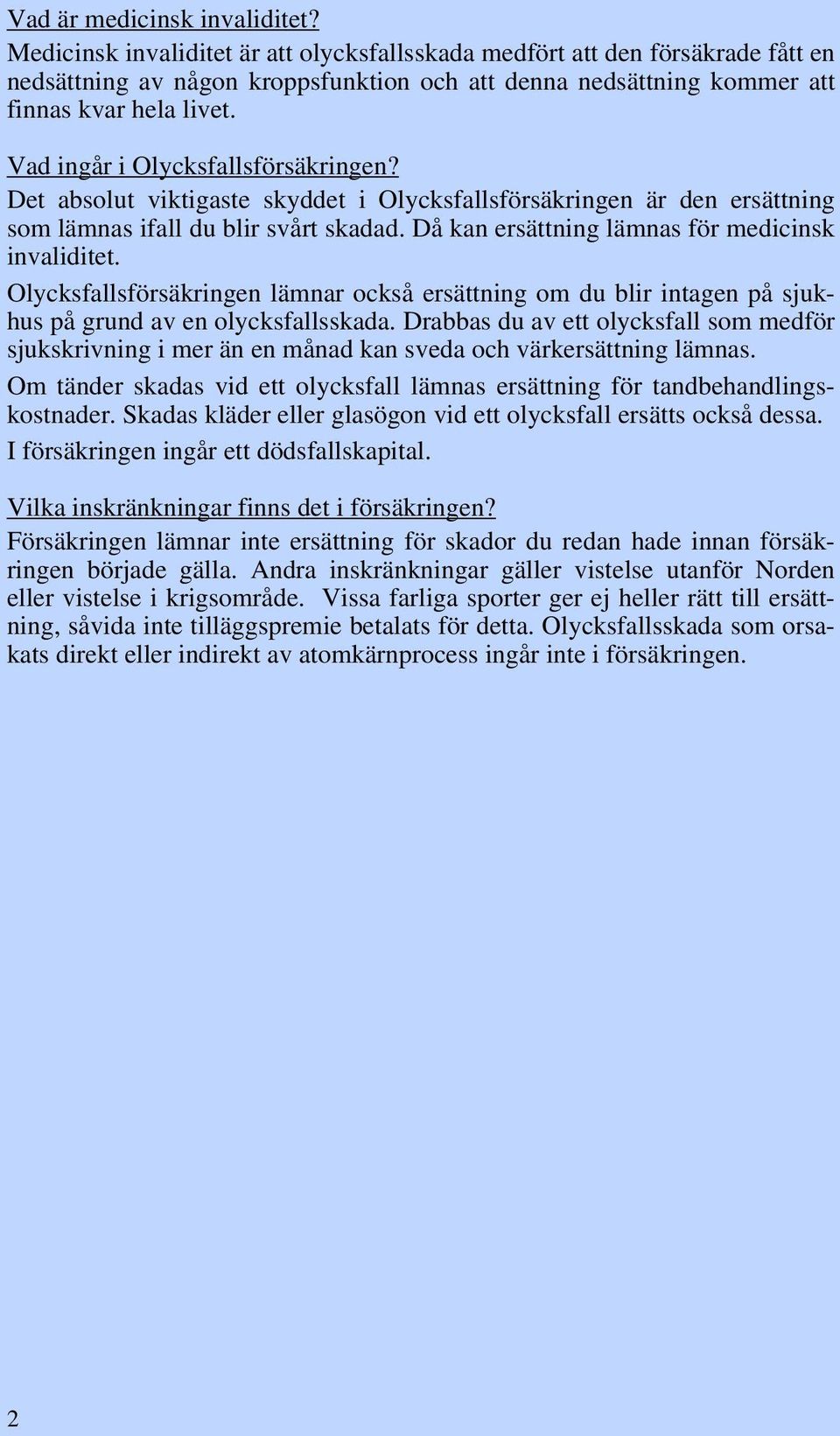 Vad ingår i Olycksfallsförsäkringen? Det absolut viktigaste skyddet i Olycksfallsförsäkringen är den ersättning som lämnas ifall du blir svårt skadad.