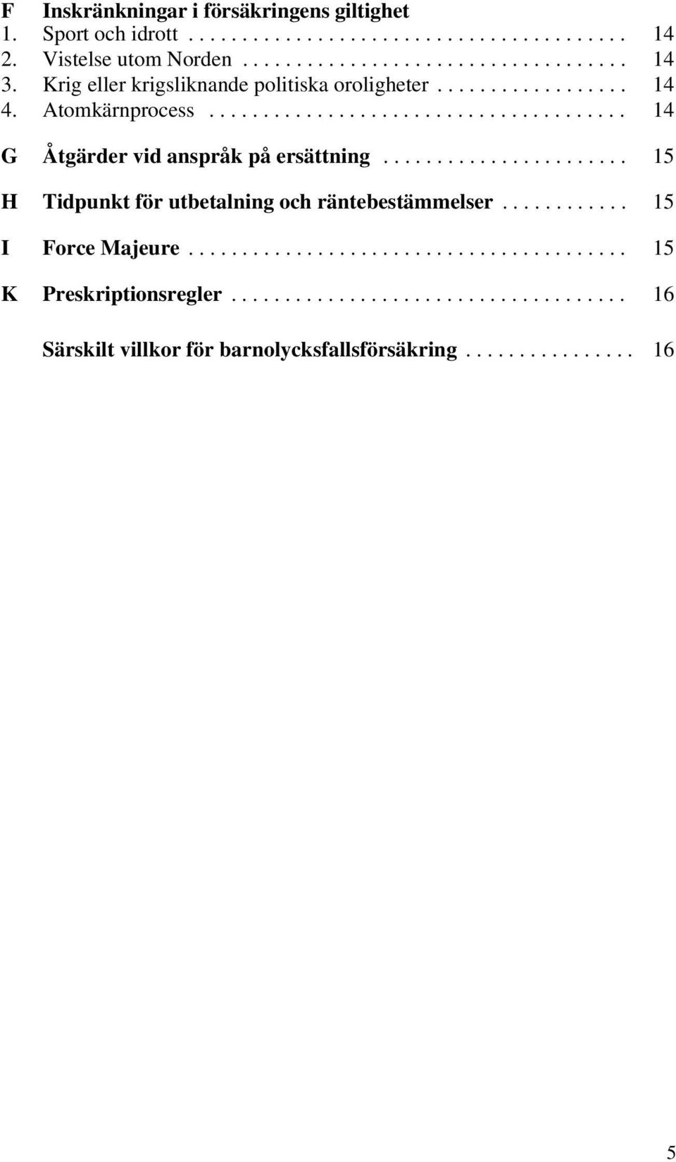 ...................... 15 H Tidpunkt för utbetalning och räntebestämmelser............ 15 I Force Majeure......................................... 15 K Preskriptionsregler.