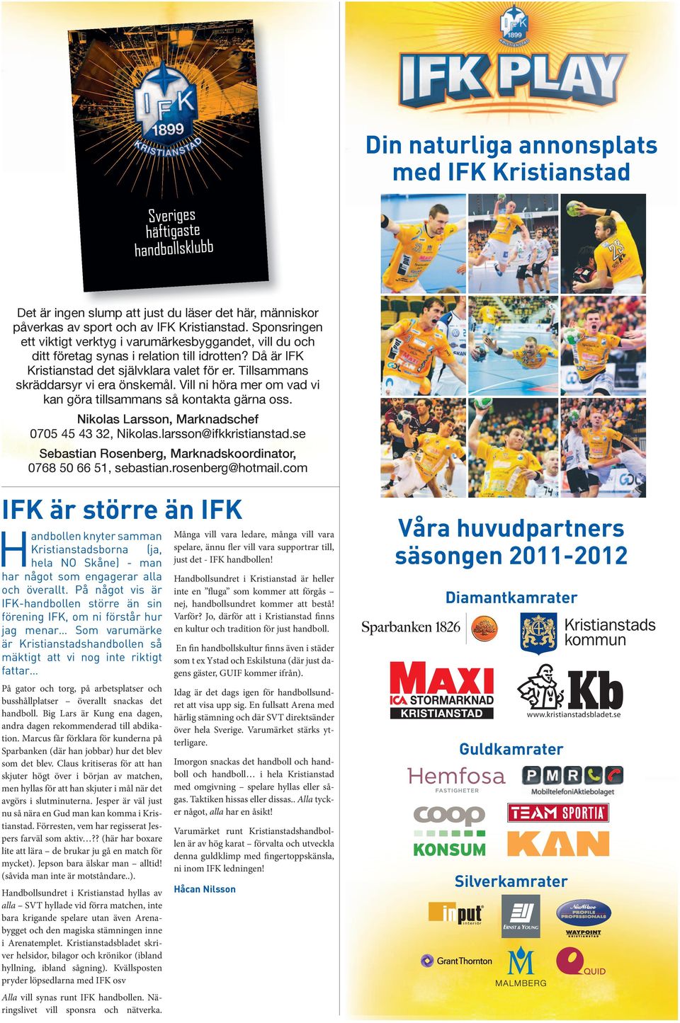 Tillsammans skräddarsyr vi era önskemål. Vill ni höra mer om vad vi kan göra tillsammans så kontakta gärna oss. Nikolas Larsson, Marknadschef 0705 45 43 32, Nikolas.larsson@ifkkristianstad.