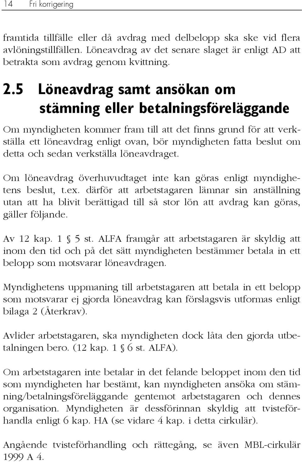 detta och sedan verkställa löneavdraget. Om löneavdrag överhuvudtaget inte kan göras enligt myndighetens beslut, t.ex.