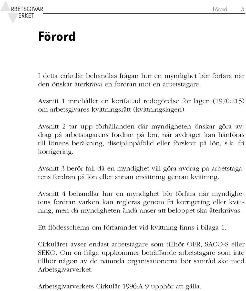 Avsnitt 2 tar upp förhållanden där myndigheten önskar göra avdrag på arbetstagarens fordran på lön, när avdraget kan hänföras till lönens beräkning, disciplinpåföljd eller förskott på lön, s.k. fri korrigering.