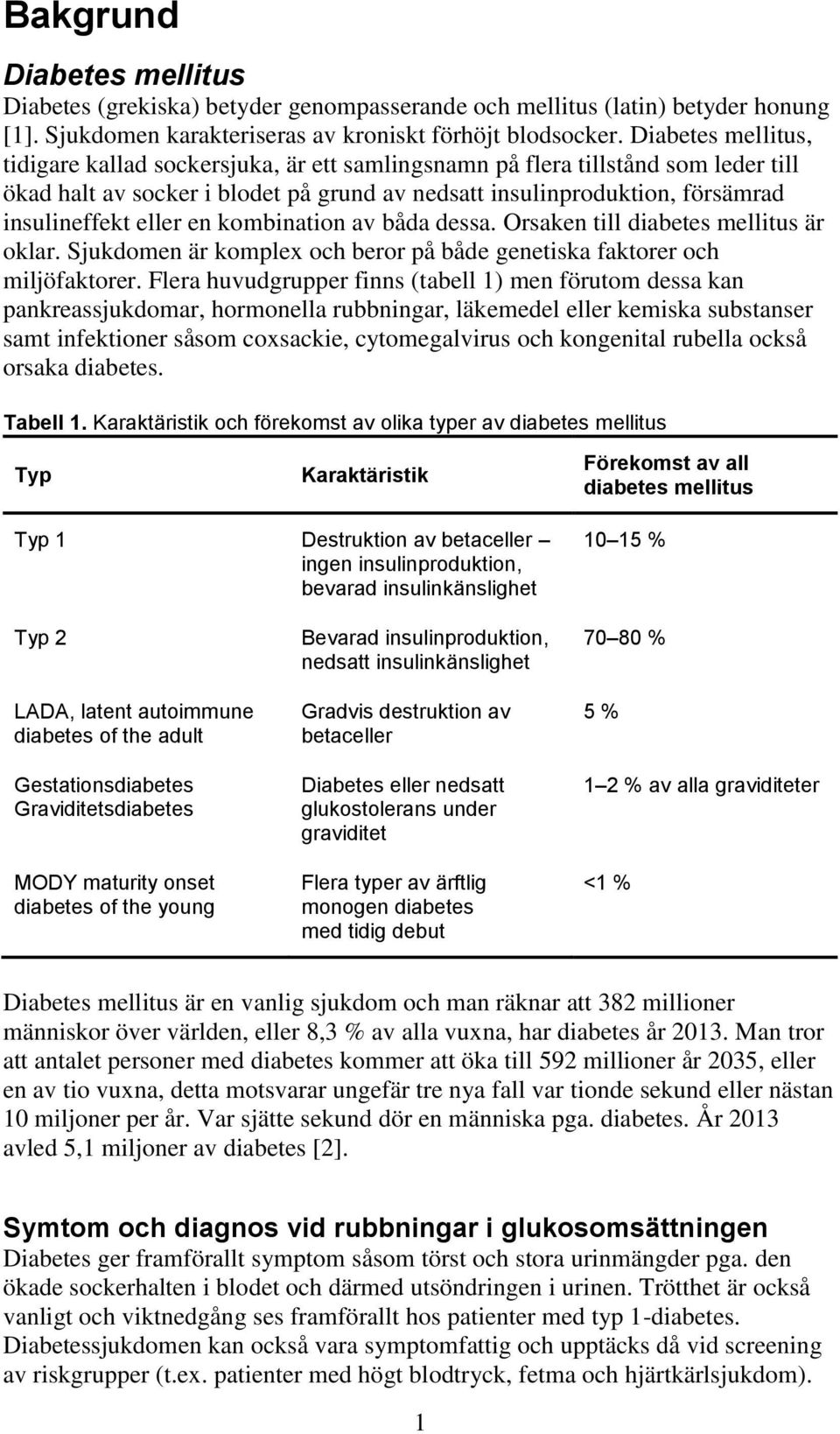 en kombination av båda dessa. Orsaken till diabetes mellitus är oklar. Sjukdomen är komplex och beror på både genetiska faktorer och miljöfaktorer.