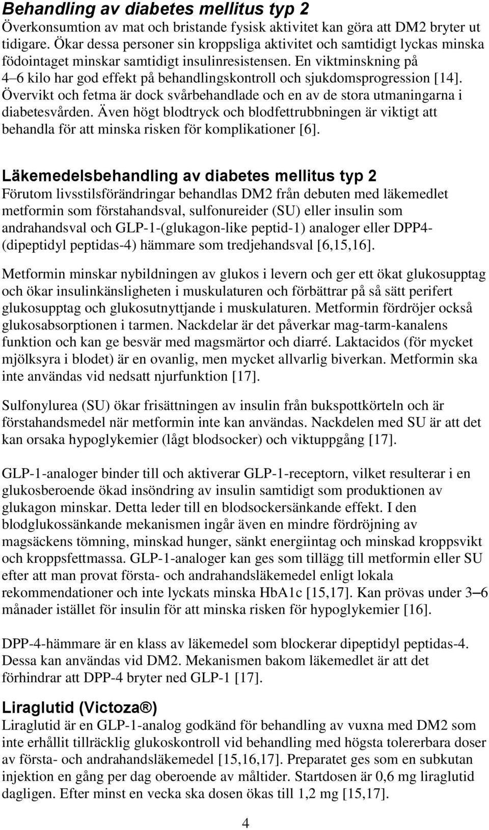 En viktminskning på 4 6 kilo har god effekt på behandlingskontroll och sjukdomsprogression [14]. Övervikt och fetma är dock svårbehandlade och en av de stora utmaningarna i diabetesvården.