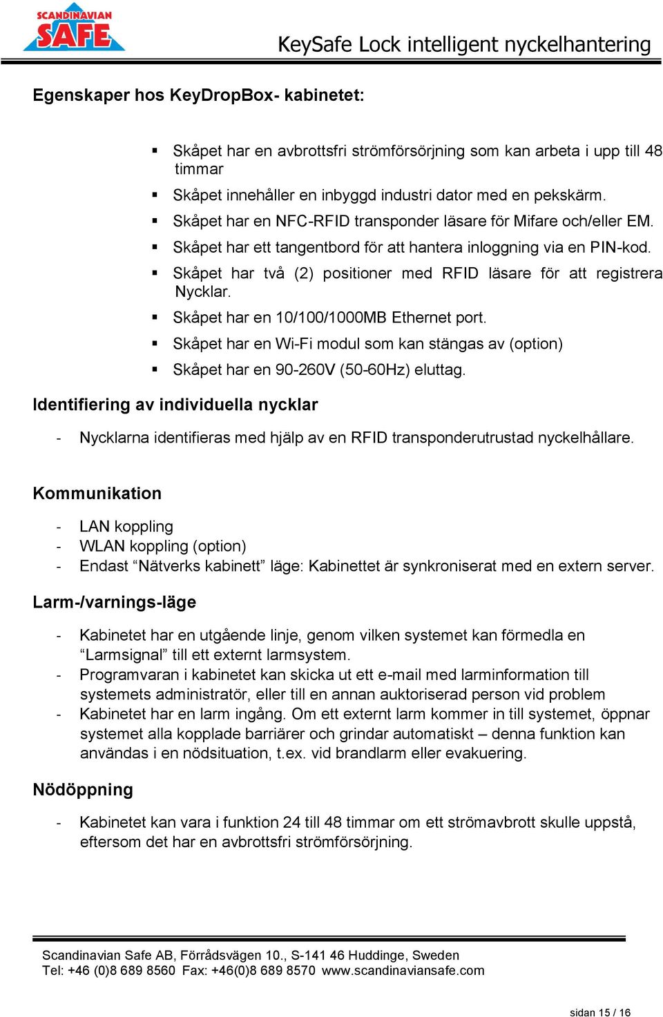 Skåpet har två (2) positioner med RFID läsare för att registrera Nycklar. Skåpet har en 10/100/1000MB Ethernet port.