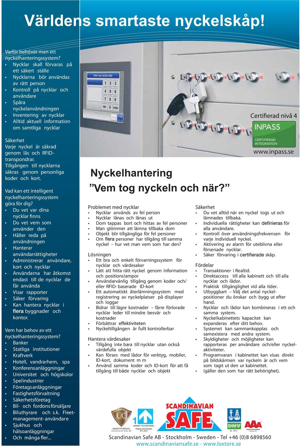 samtliga nycklar Säkerhet Varje nyckel är säkrad genom lås och RFIDtranspondrar. Tillgången till nycklarna säkras genom personliga koder och kort.