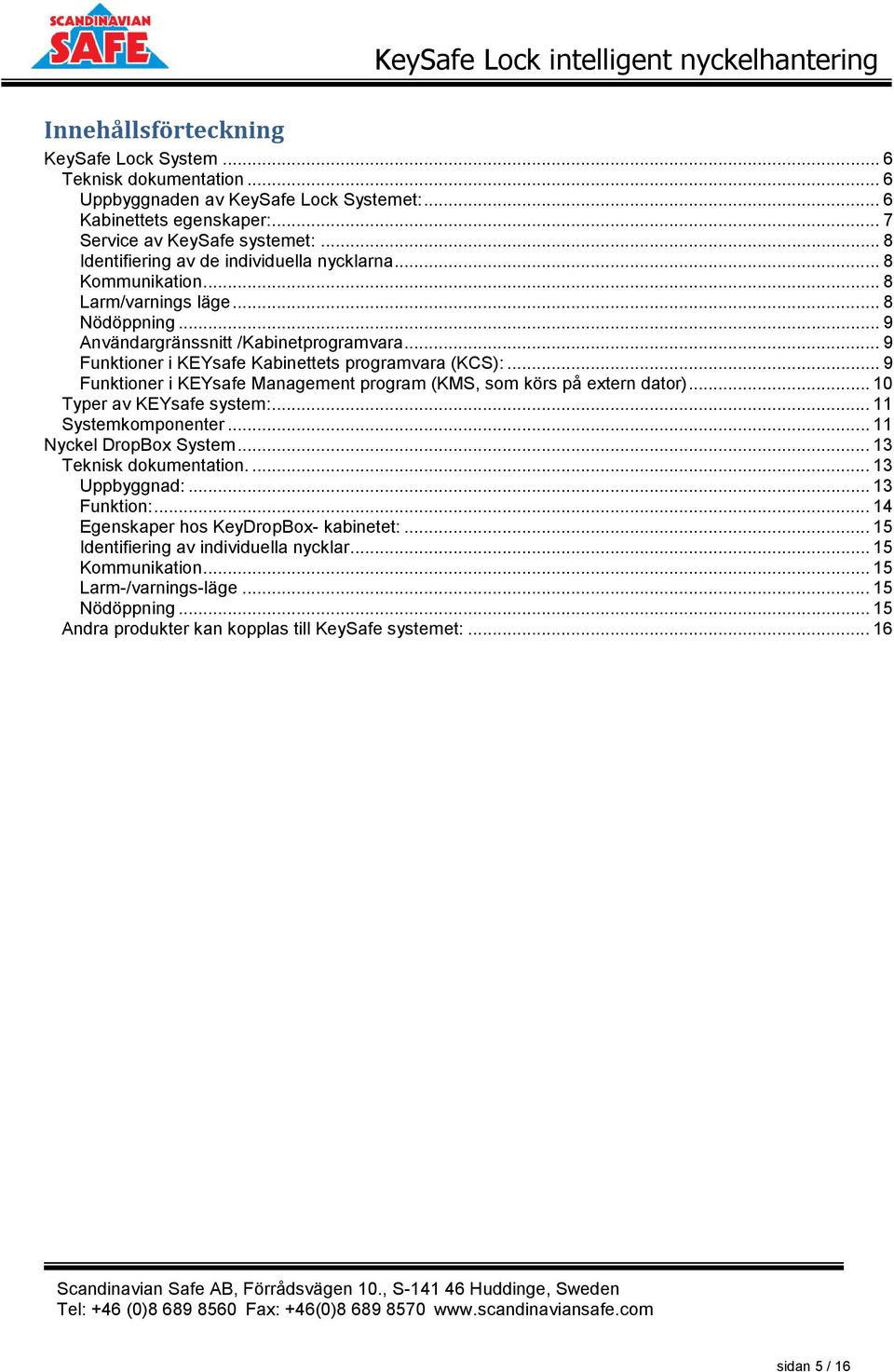 .. 9 Funktioner i KEYsafe Kabinettets programvara (KCS):... 9 Funktioner i KEYsafe Management program (KMS, som körs på extern dator)... 10 Typer av KEYsafe system:... 11 Systemkomponenter.