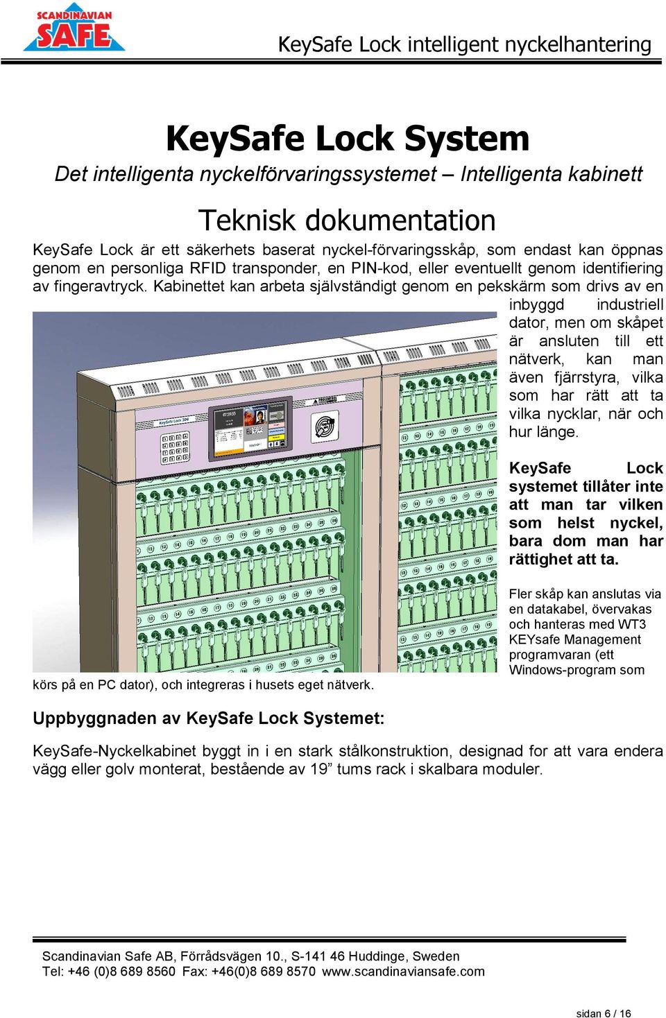 Kabinettet kan arbeta självständigt genom en pekskärm som drivs av en inbyggd industriell dator, men om skåpet är ansluten till ett nätverk, kan man även fjärrstyra, vilka som har rätt att ta vilka