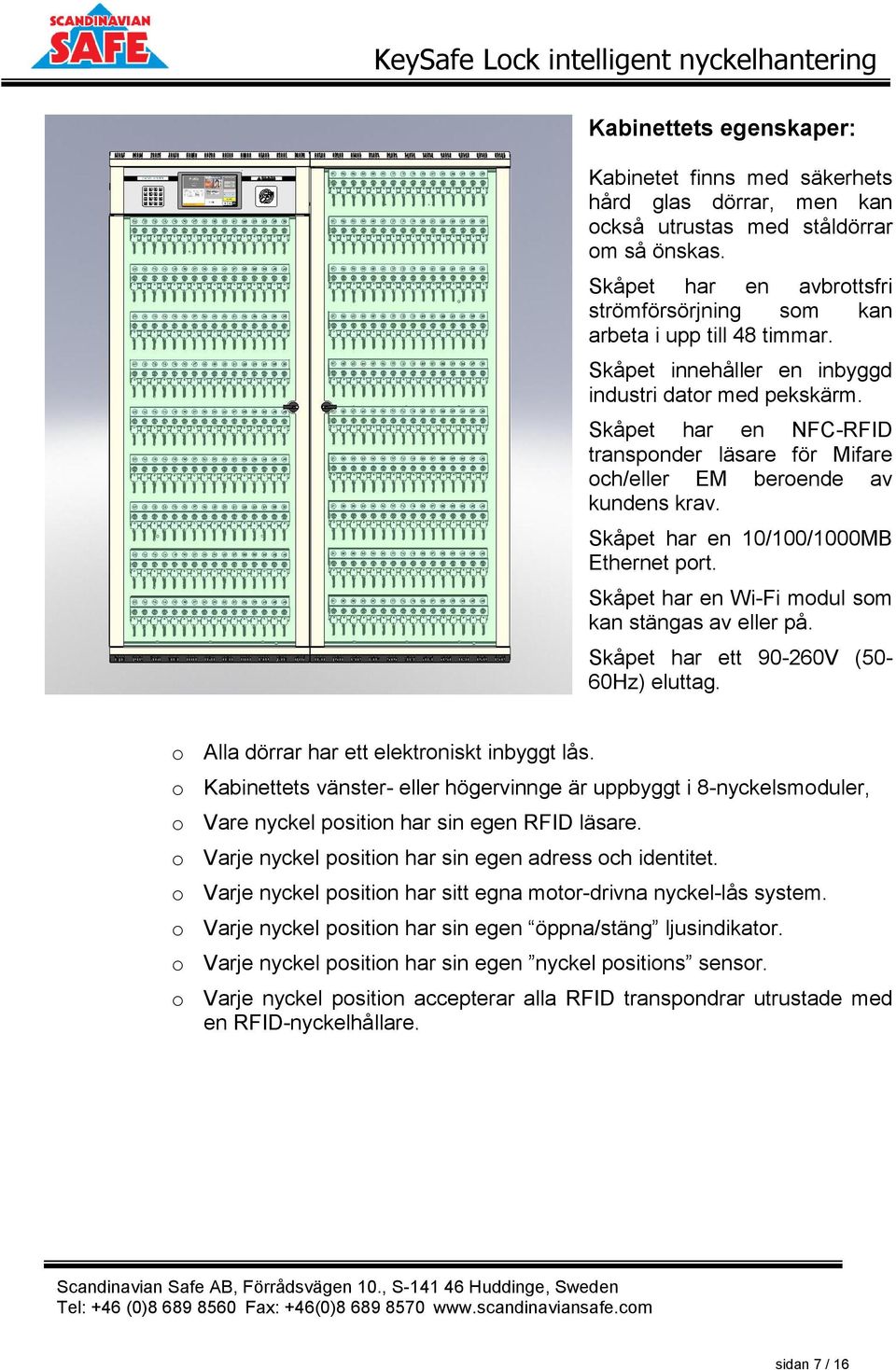 Skåpet har en NFC-RFID transponder läsare för Mifare och/eller EM beroende av kundens krav. Skåpet har en 10/100/1000MB Ethernet port. Skåpet har en Wi-Fi modul som kan stängas av eller på.