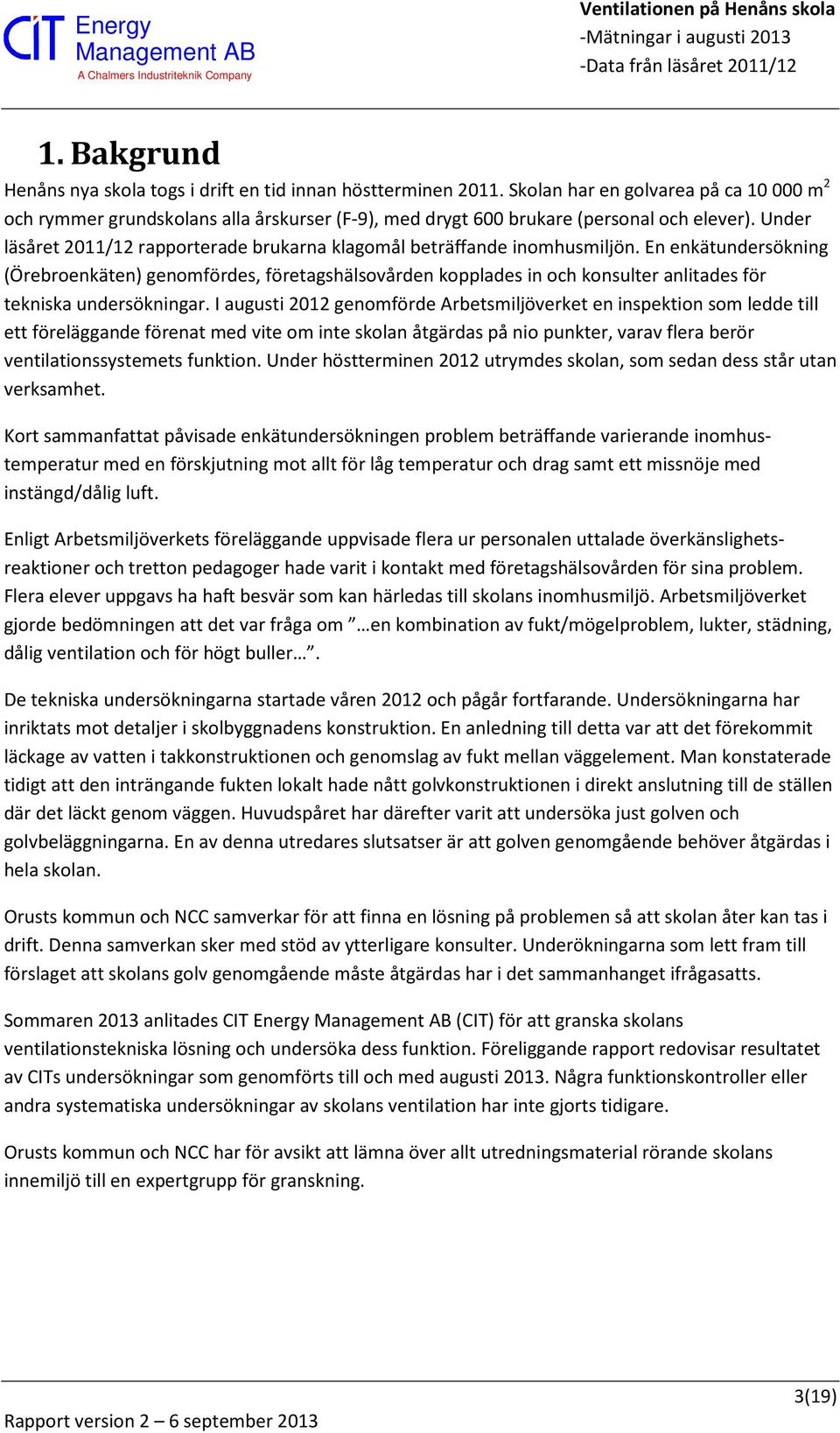 Under läsåret 2011/12 rapporterade brukarna klagomål beträffande inomhusmiljön.