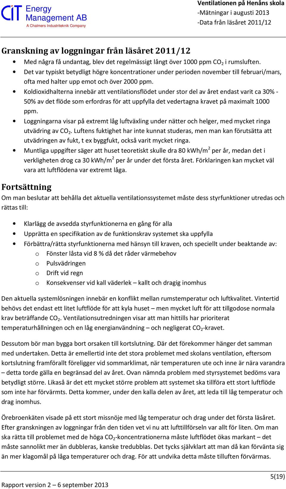 Koldioxidhalterna innebär att ventilationsflödet under stor del av året endast varit ca 30% - 50% av det flöde som erfordras för att uppfylla det vedertagna kravet på maximalt 1000 ppm.