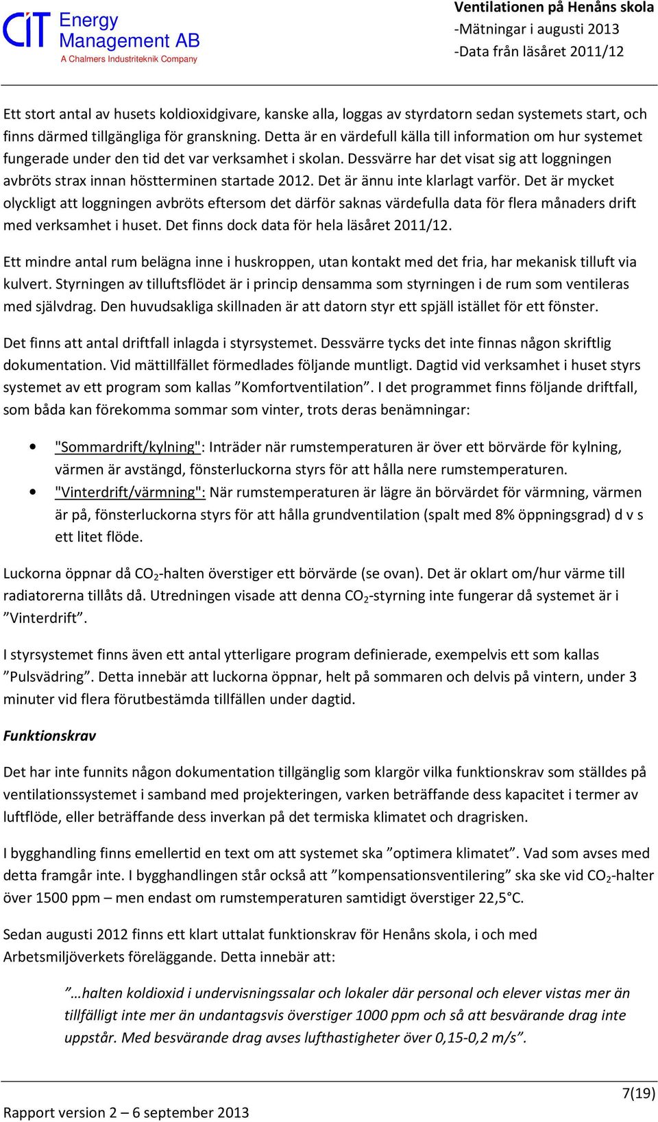 Dessvärre har det visat sig att loggningen avbröts strax innan höstterminen startade 2012. Det är ännu inte klarlagt varför.