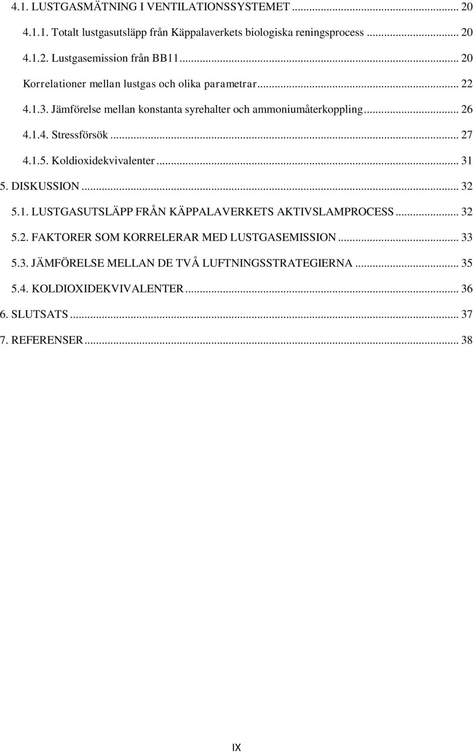 .. 27 4.1.5. Koldioxidekvivalenter... 31 5. DISKUSSION... 32 5.1. LUSTGASUTSLÄPP FRÅN KÄPPALAVERKETS AKTIVSLAMPROCESS... 32 5.2. FAKTORER SOM KORRELERAR MED LUSTGASEMISSION.