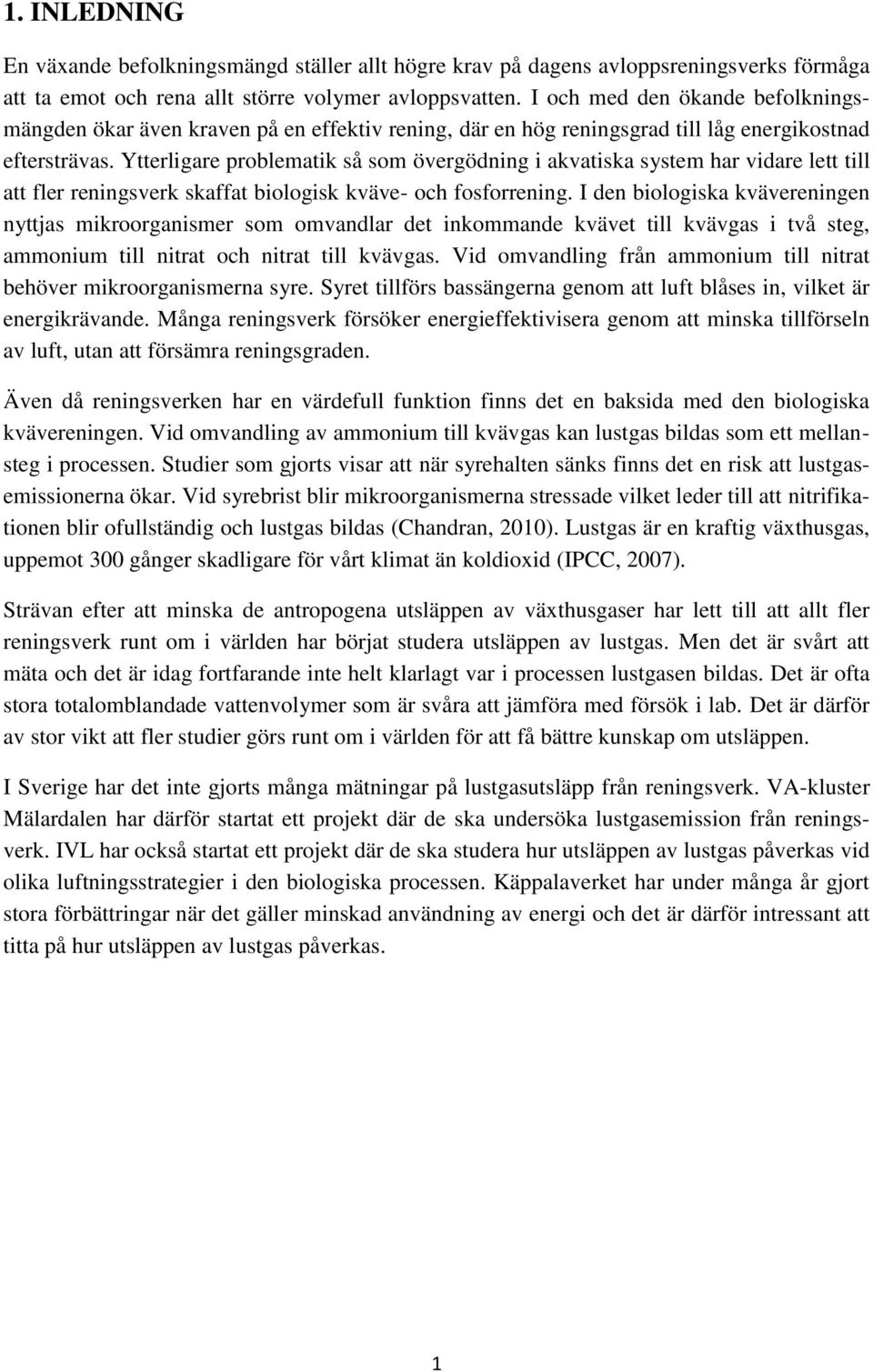 Ytterligare problematik så som övergödning i akvatiska system har vidare lett till att fler reningsverk skaffat biologisk kväve- och fosforrening.