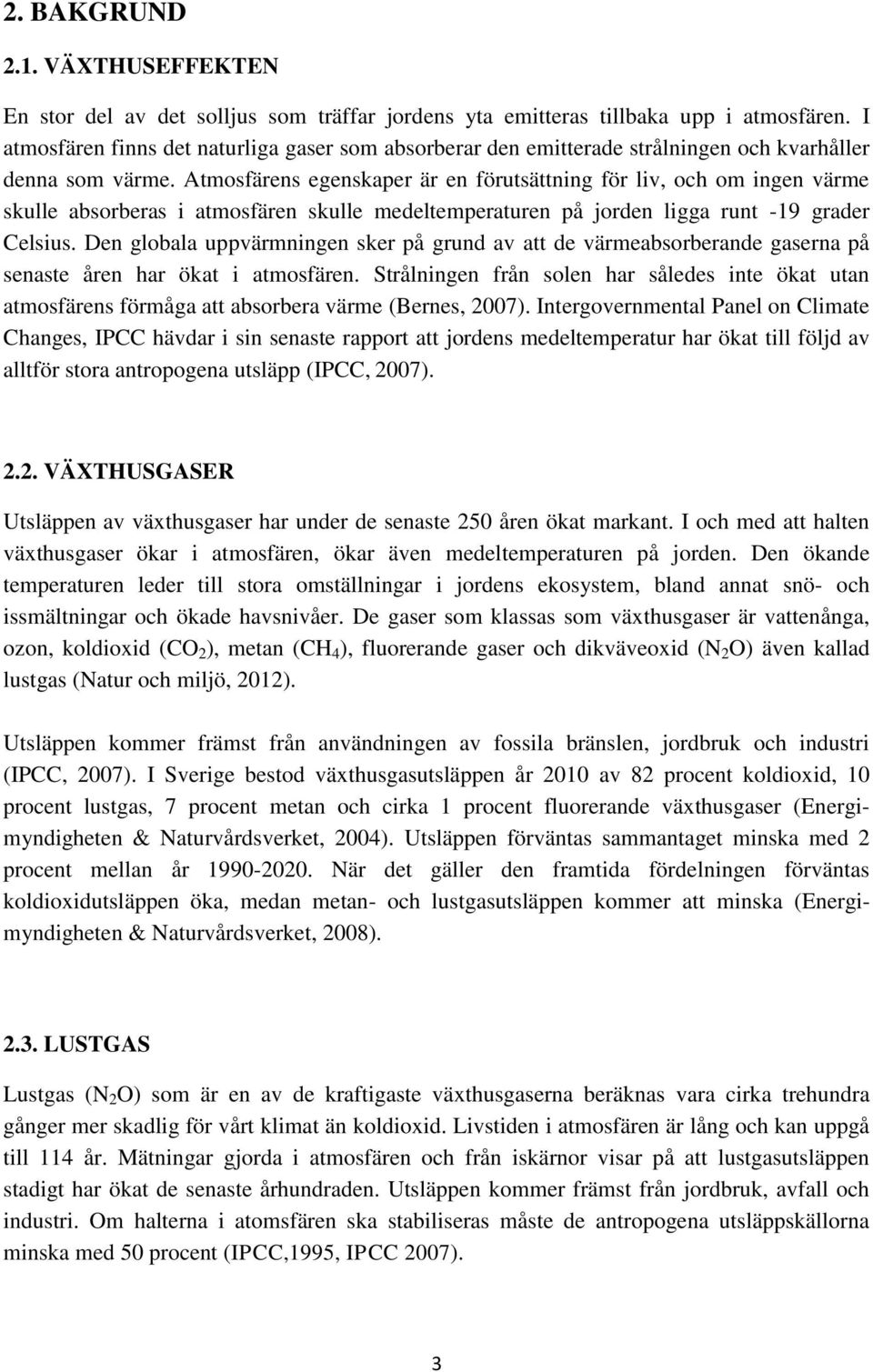 Atmosfärens egenskaper är en förutsättning för liv, och om ingen värme skulle absorberas i atmosfären skulle medeltemperaturen på jorden ligga runt -19 grader Celsius.