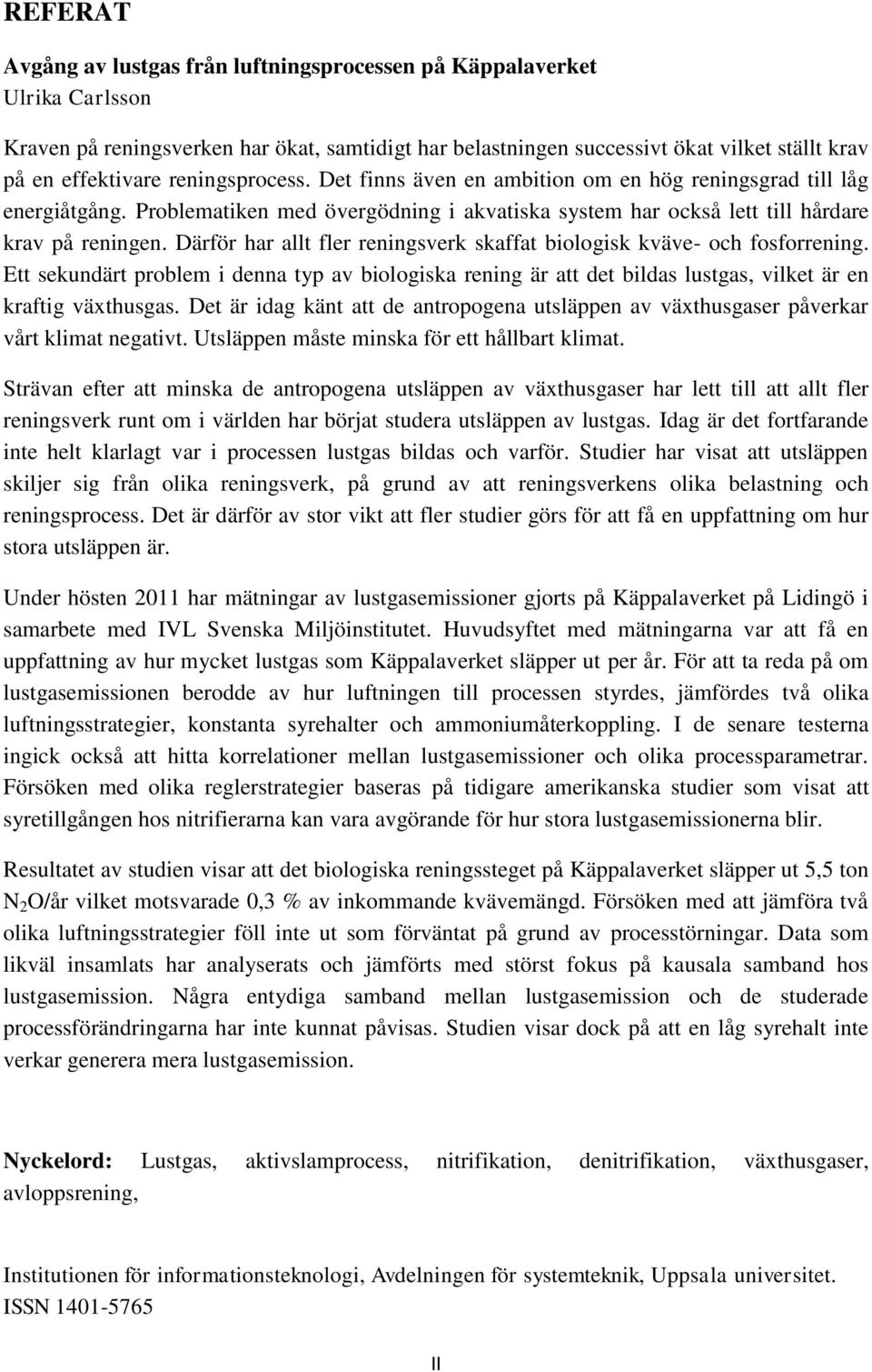 Därför har allt fler reningsverk skaffat biologisk kväve- och fosforrening. Ett sekundärt problem i denna typ av biologiska rening är att det bildas lustgas, vilket är en kraftig växthusgas.