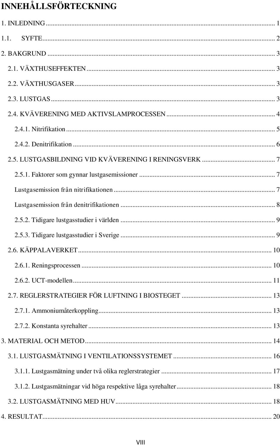 .. 7 Lustgasemission från denitrifikationen... 8 2.5.2. Tidigare lustgasstudier i världen... 9 2.5.3. Tidigare lustgasstudier i Sverige... 9 2.6. KÄPPALAVERKET... 10 2.6.1. Reningsprocessen... 10 2.6.2. UCT-modellen.